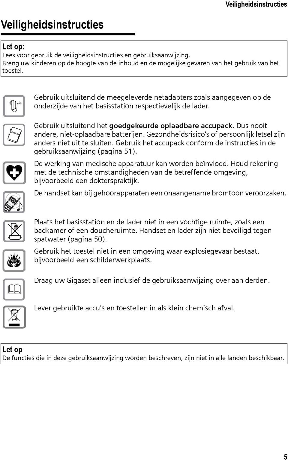 $ Gebruik uitsluitend de meegeleverde netadapters zoals aangegeven op de onderzijde van het basisstation respectievelijk de lader. Gebruik uitsluitend het goedgekeurde oplaadbare accupack.