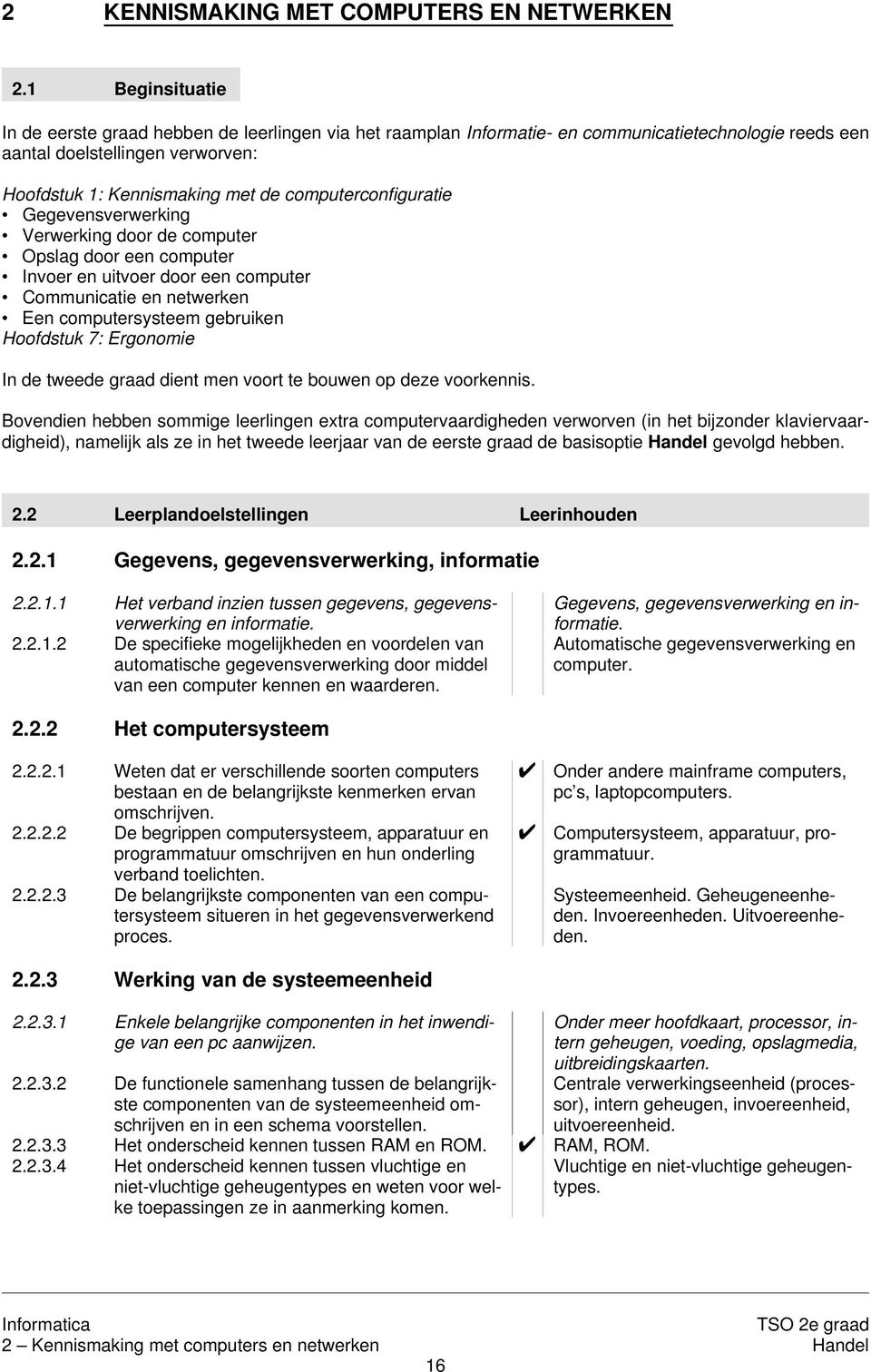 computerconfiguratie Gegevensverwerking Verwerking door de computer Opslag door een computer Invoer en uitvoer door een computer Communicatie en netwerken Een computersysteem gebruiken Hoofdstuk 7: