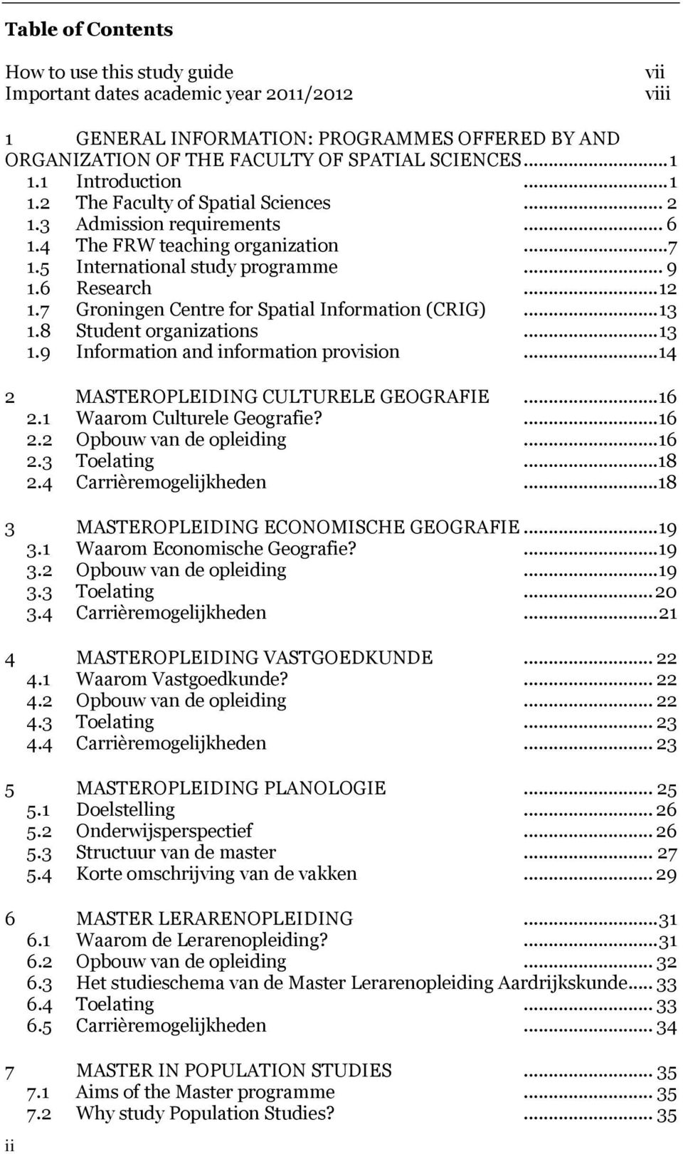 7 Groningen Centre for Spatial Information (CRIG)... 13 1.8 Student organizations... 13 1.9 Information and information provision... 14 2 MASTEROPLEIDING CULTURELE GEOGRAFIE... 16 2.