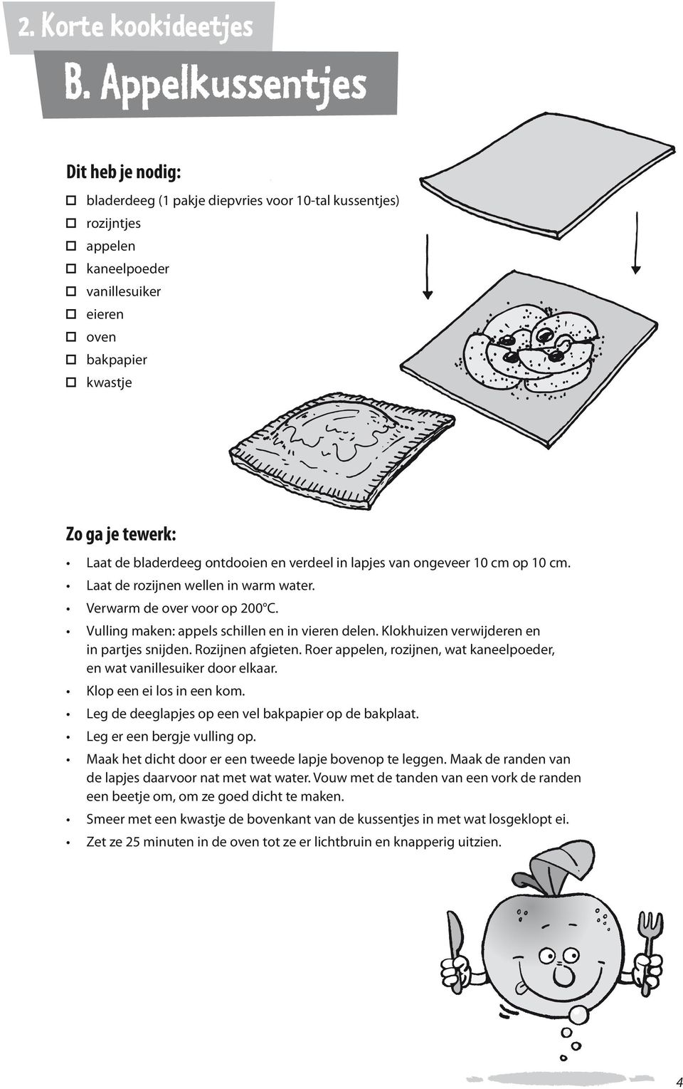 ontdooien en verdeel in lapjes van ongeveer 10 cm op 10 cm. Laat de rozijnen wellen in warm water. Verwarm de over voor op 200 C. Vulling maken: appels schillen en in vieren delen.