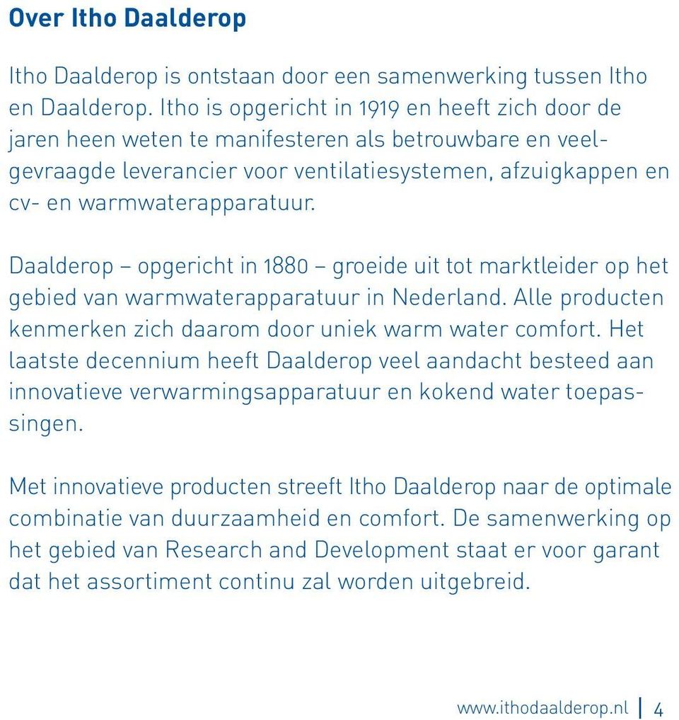 Daalderop opgericht in 1880 groeide uit tot marktleider op het gebied van warmwaterapparatuur in Nederland. Alle producten kenmerken zich daarom door uniek warm water comfort.