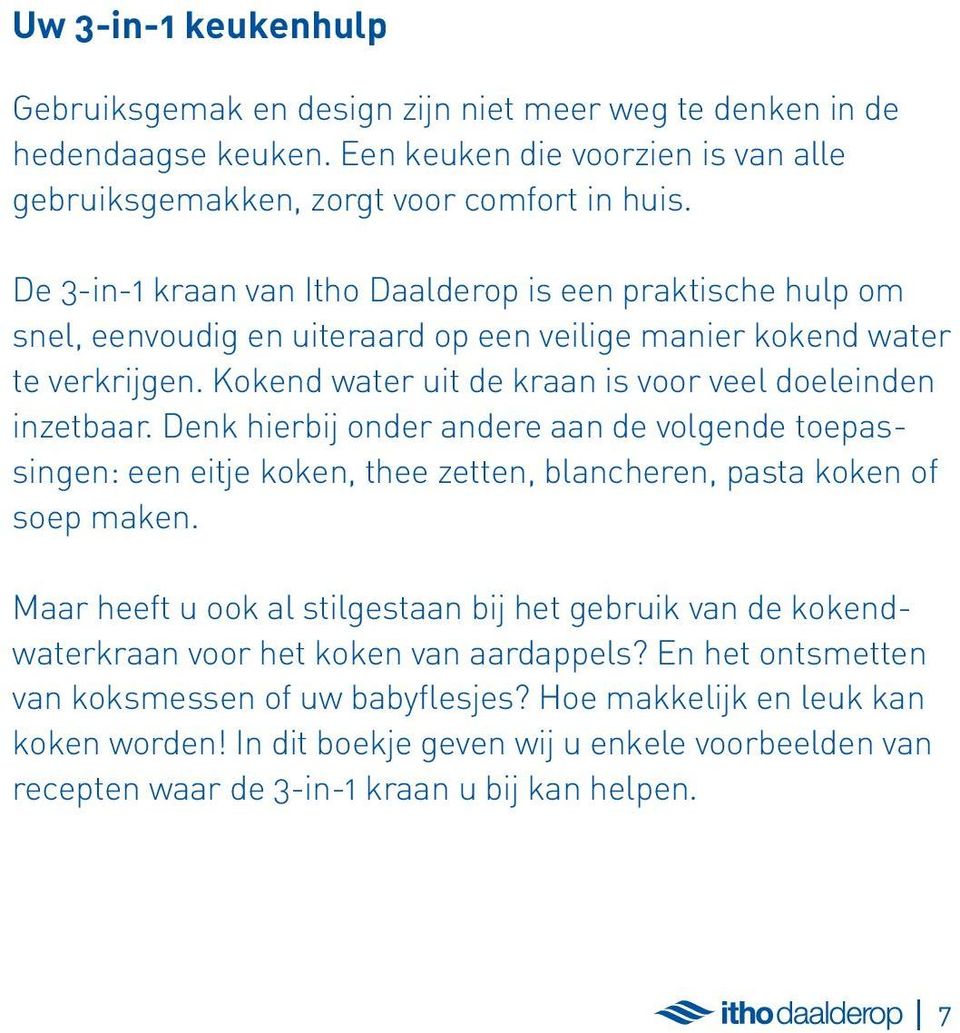 Denk hierbij onder andere aan de volgende toepassingen: een eitje koken, thee zetten, blancheren, pasta koken of soep maken.