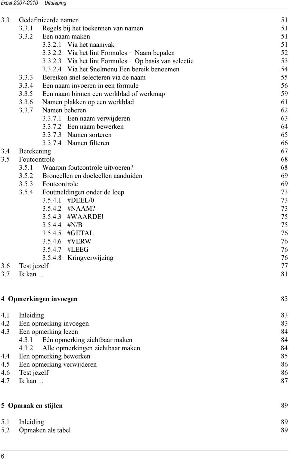 3.6 Namen plakken op een werkblad 61 3.3.7 Namen beheren 62 3.3.7.1 Een naam verwijderen 63 3.3.7.2 Een naam bewerken 64 3.3.7.3 Namen sorteren 65 3.3.7.4 Namen filteren 66 3.4 Berekening 67 3.