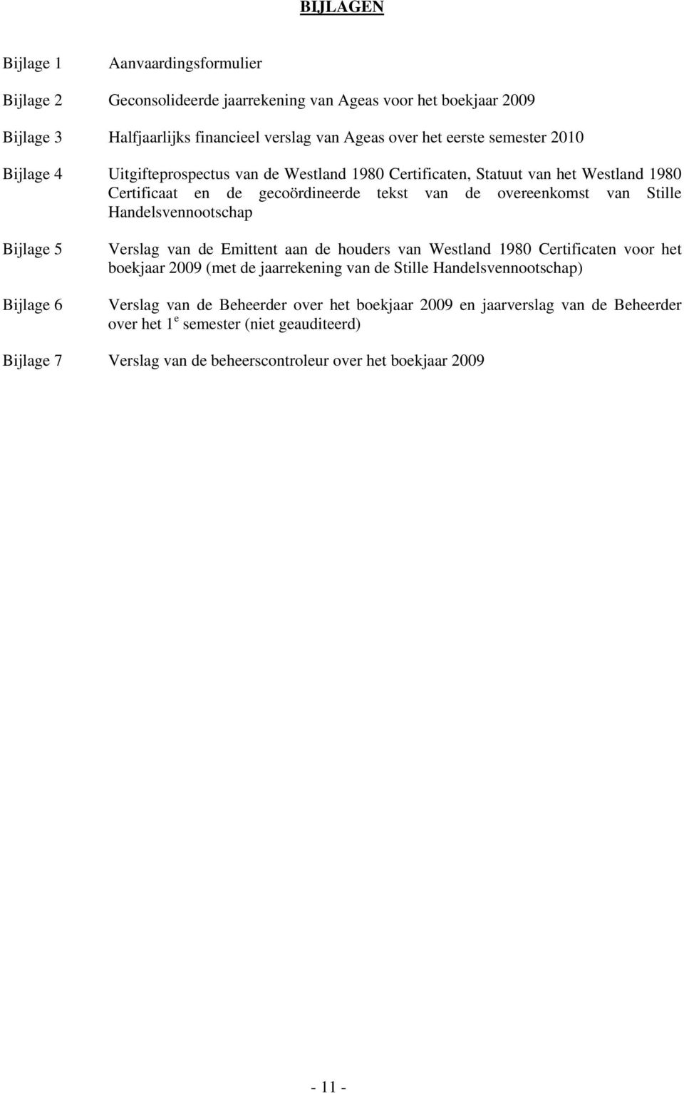 Handelsvennootschap Bijlage 5 Bijlage 6 Verslag van de Emittent aan de houders van Westland 1980 Certificaten voor het boekjaar 2009 (met de jaarrekening van de Stille