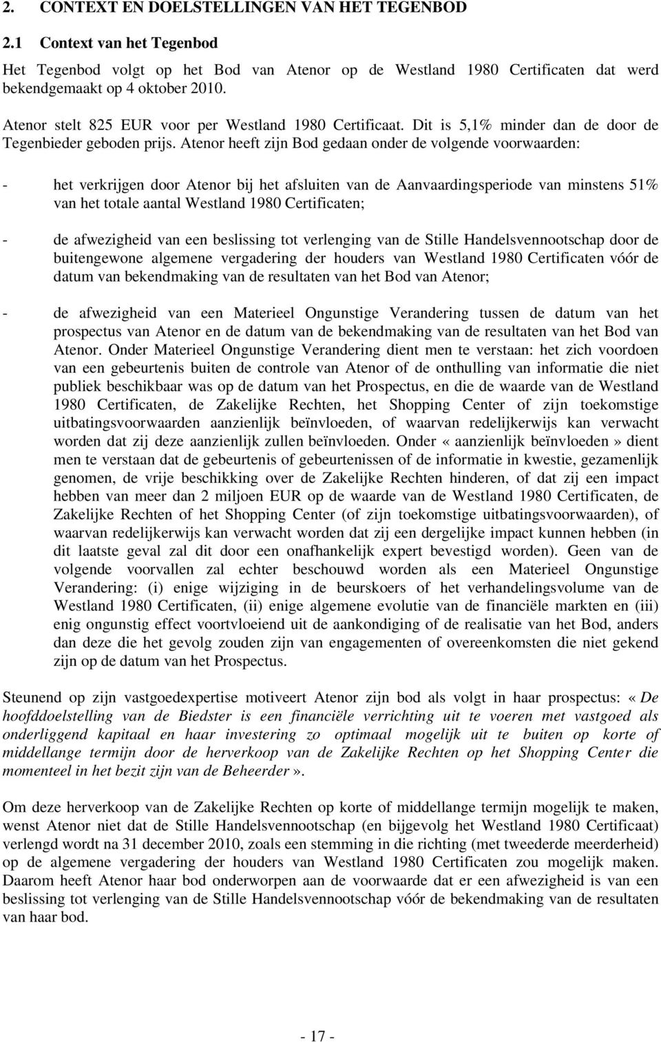Atenor heeft zijn Bod gedaan onder de volgende voorwaarden: - het verkrijgen door Atenor bij het afsluiten van de Aanvaardingsperiode van minstens 51% van het totale aantal Westland 1980