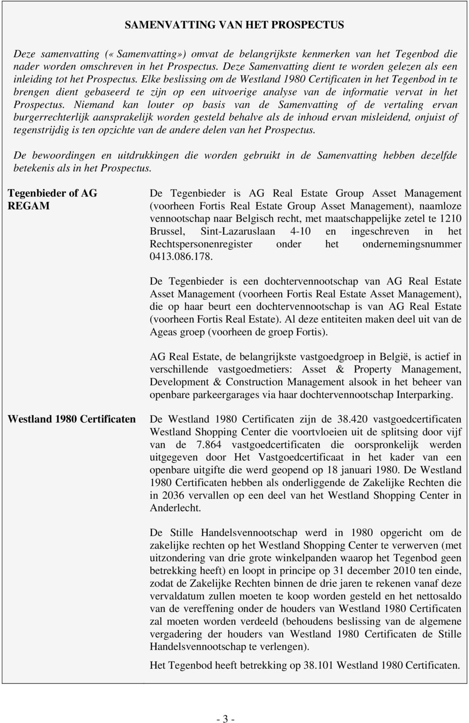 Elke beslissing om de Westland 1980 Certificaten in het Tegenbod in te brengen dient gebaseerd te zijn op een uitvoerige analyse van de informatie vervat in het Prospectus.