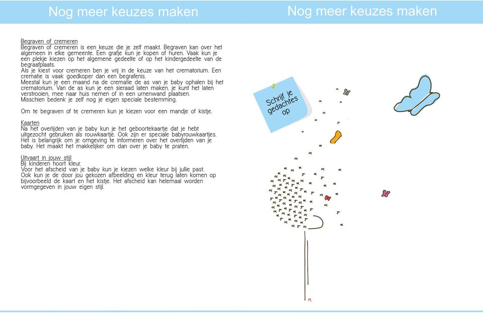 Een crematie is vaak goedkoper dan een begrafenis. Meestal kun je een maand na de crematie de as van je baby ophalen bij het crematorium.