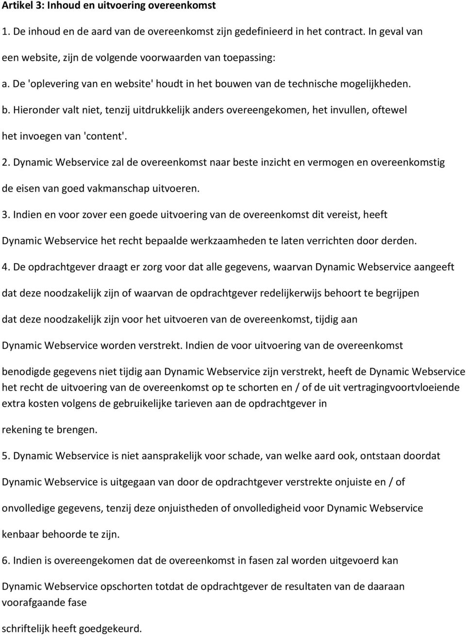 2. Dynamic Webservice zal de overeenkomst naar beste inzicht en vermogen en overeenkomstig de eisen van goed vakmanschap uitvoeren. 3.