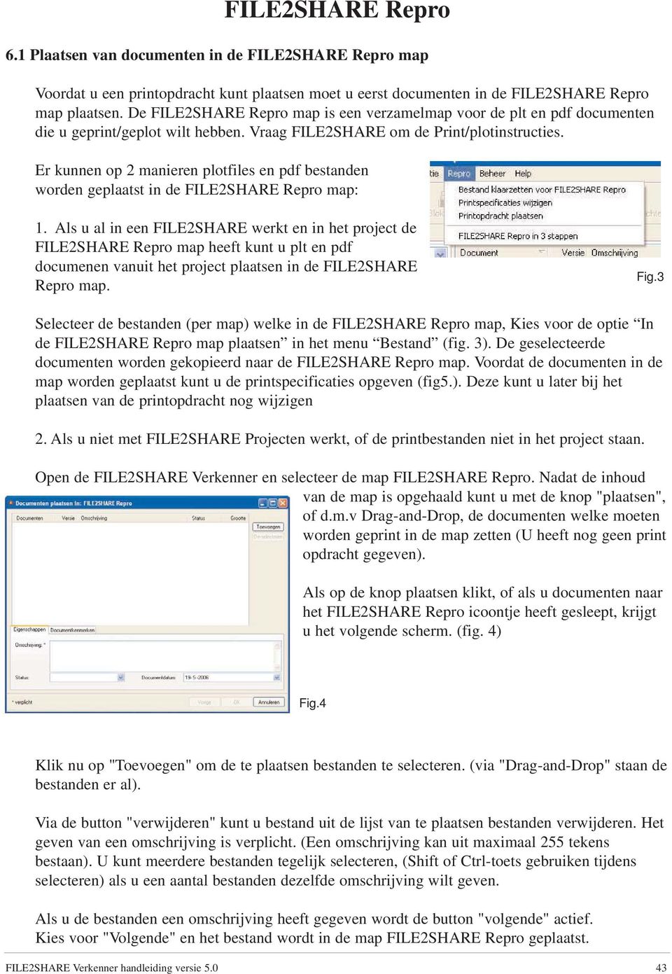 Er kunnen op 2 manieren plotfiles en pdf bestanden worden geplaatst in de FILE2SHARE Repro map: 1.