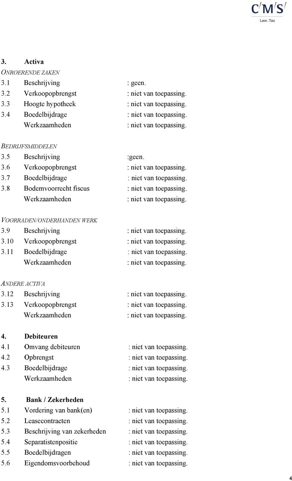 11 Boedelbijdrage ANDERE ACTIVA 3.12 Beschrijving 3.13 Verkoopopbrengst 4. Debiteuren 4.1 Omvang debiteuren 4.2 Opbrengst 4.3 Boedelbijdrage 5.