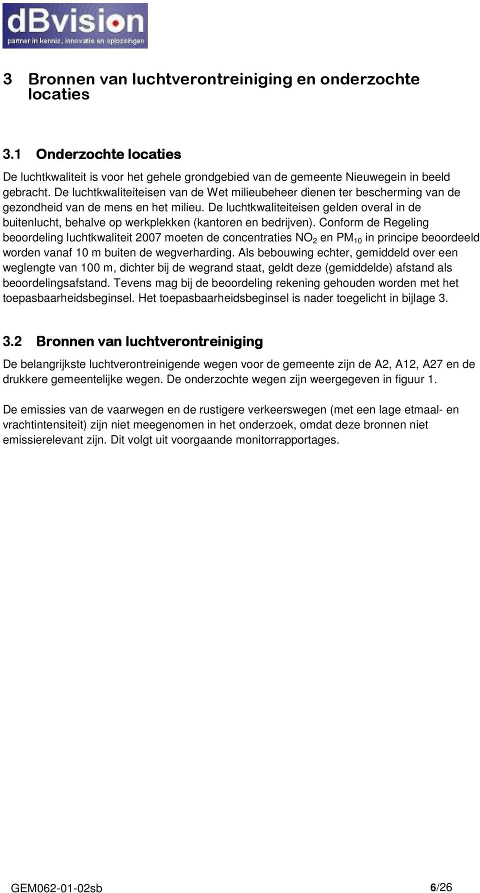 De luchtkwaliteiteisen gelden overal in de buitenlucht, behalve op werkplekken (kantoren en bedrijven).