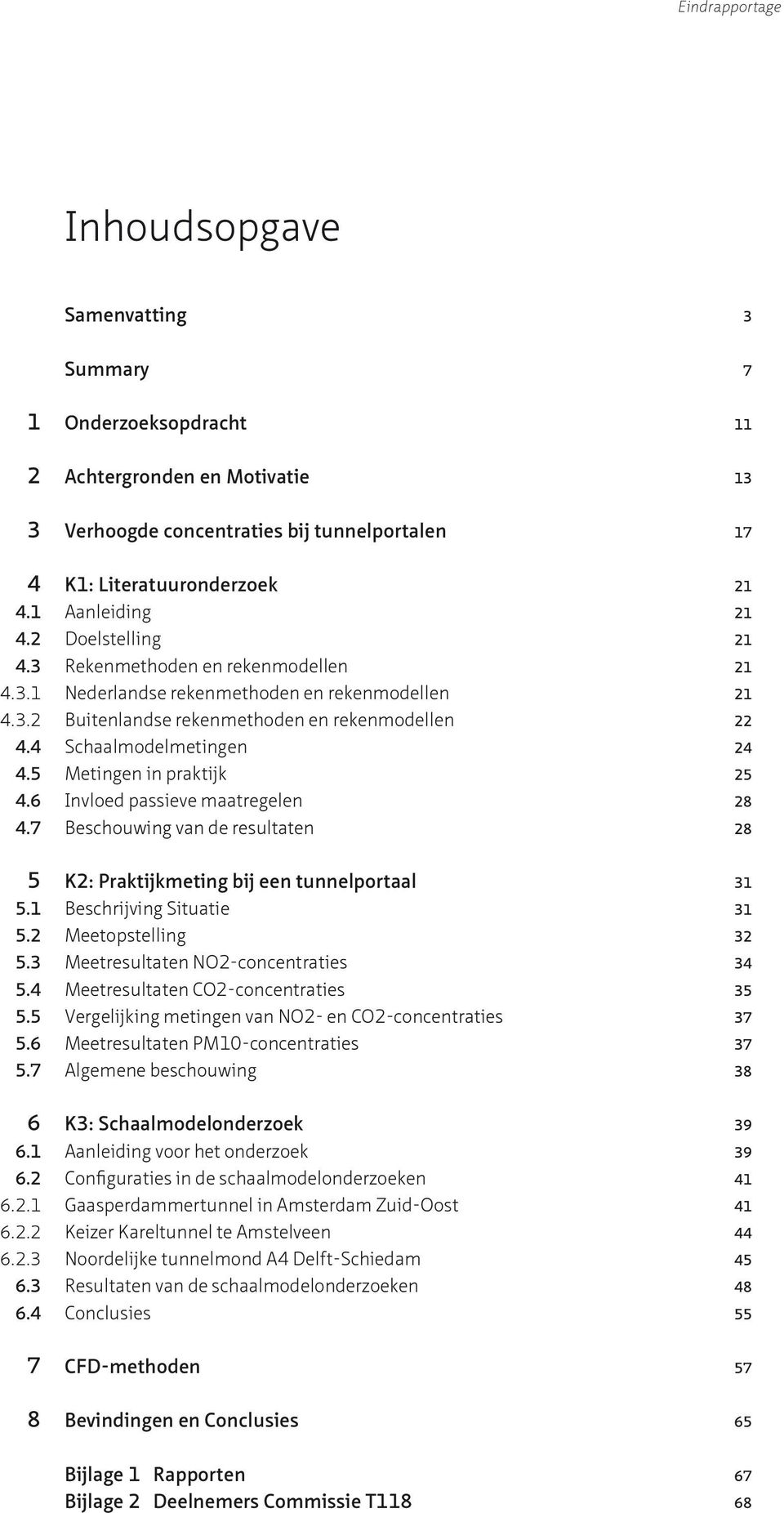 4 Schaalmodelmetingen 24 4.5 Metingen in praktijk 25 4.6 Invloed passieve maatregelen 28 4.7 Beschouwing van de resultaten 28 5 K2: Praktijkmeting bij een tunnelportaal 31 5.