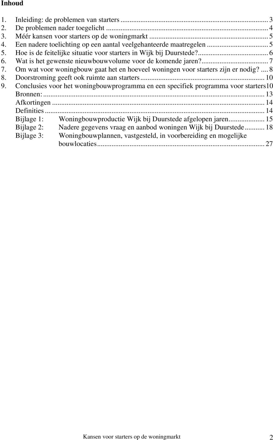 Wat is het gewenste nieuwbouwvolume voor de komende jaren?... 7 7. Om wat voor woningbouw gaat het en hoeveel woningen voor starters zijn er nodig?... 8 8. Doorstroming geeft ook ruimte aan starters.