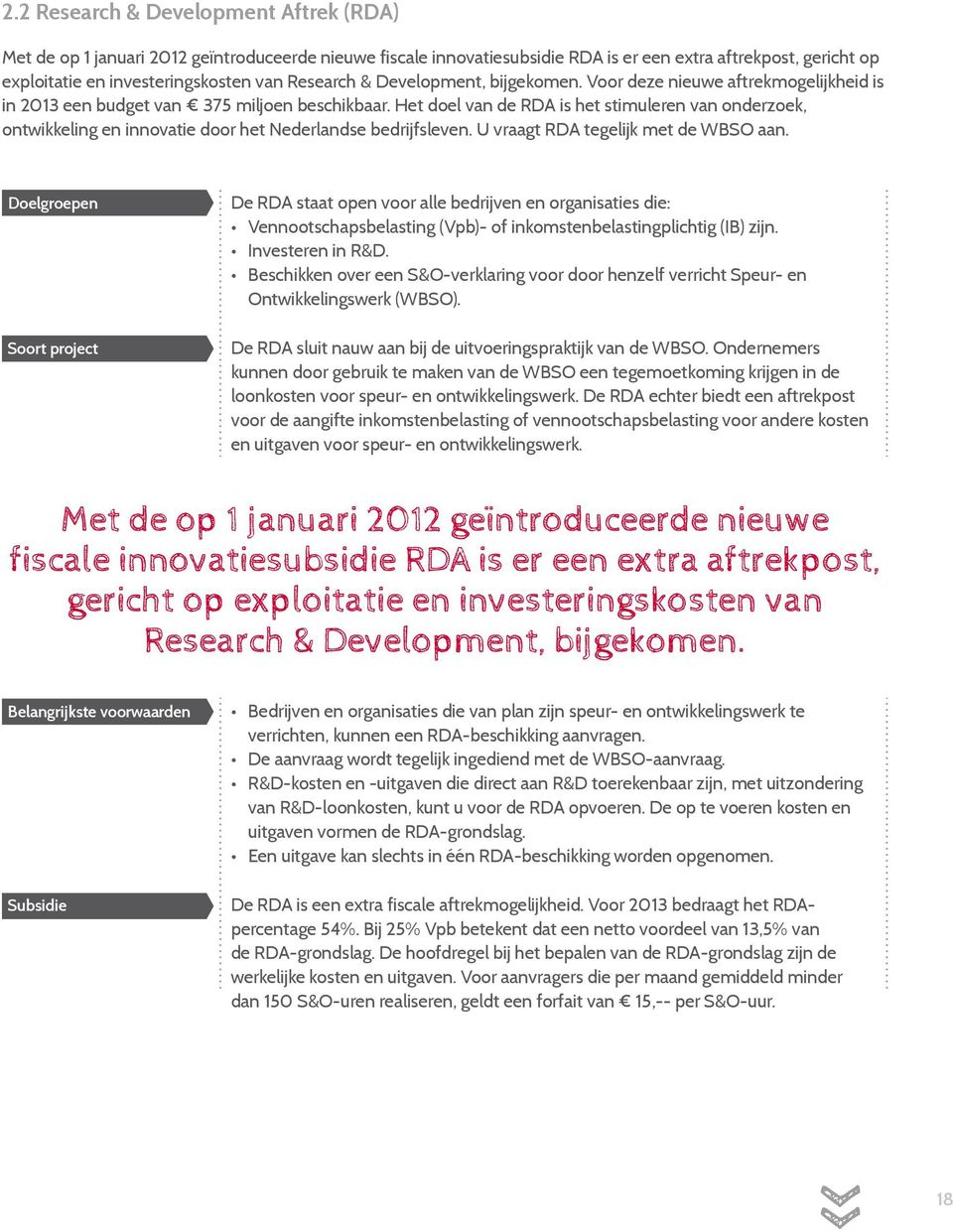 Het doel van de RDA is het stimuleren van onderzoek, ontwikkeling en innovatie door het Nederlandse bedrijfsleven. U vraagt RDA tegelijk met de WBSO aan.