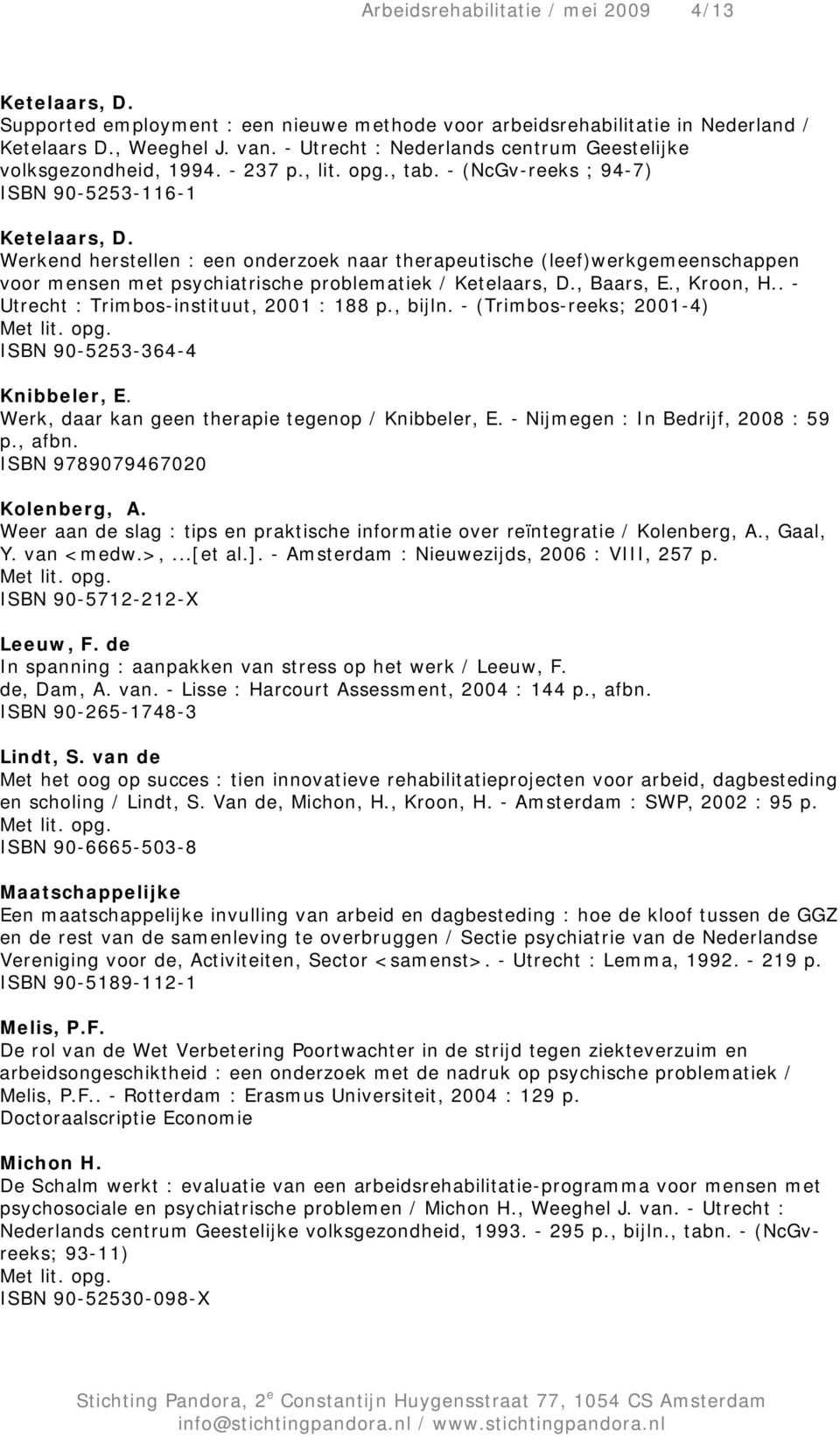 Werkend herstellen : een onderzoek naar therapeutische (leef)werkgemeenschappen voor mensen met psychiatrische problematiek / Ketelaars, D., Baars, E., Kroon, H.