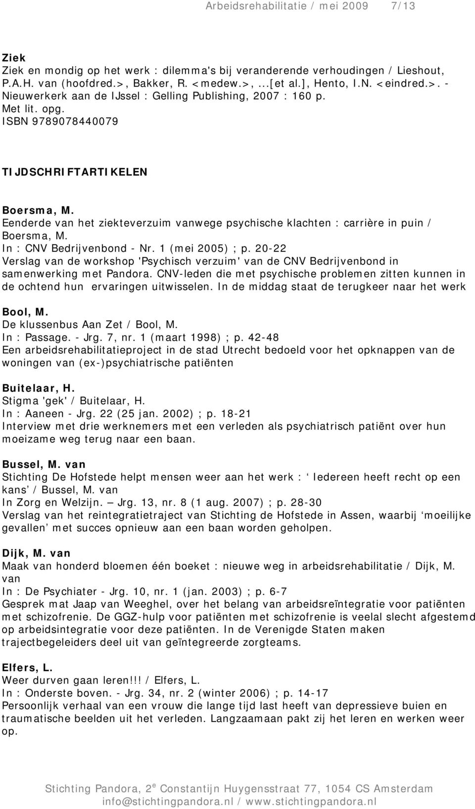 Eenderde van het ziekteverzuim vanwege psychische klachten : carrière in puin / Boersma, M. In : CNV Bedrijvenbond - Nr. 1 (mei 2005) ; p.