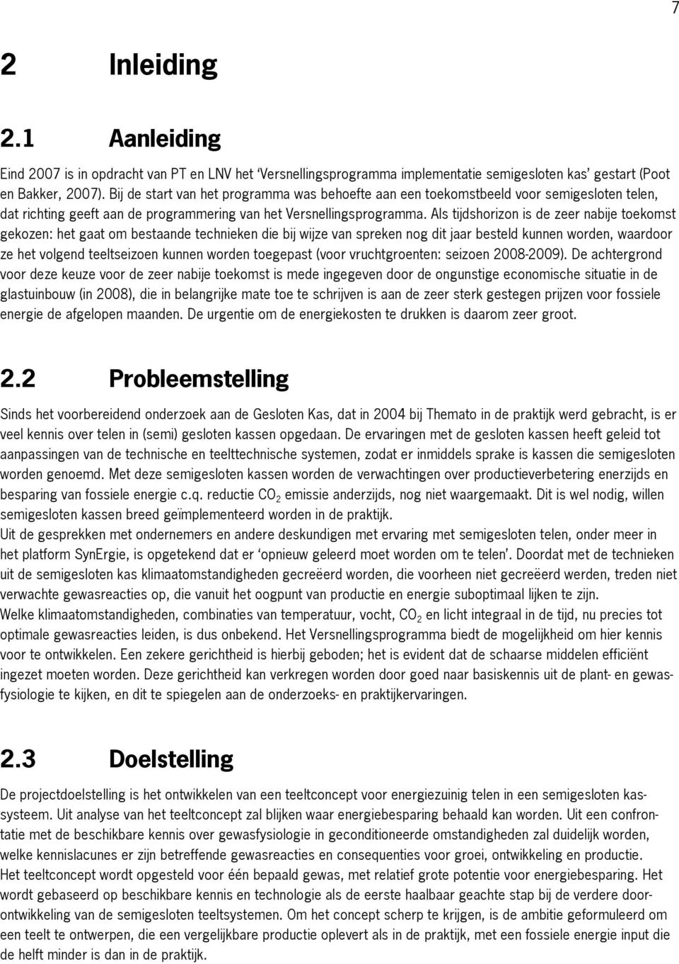 Als tijdshorizon is de zeer nabije toekomst gekozen: het gaat om bestaande technieken die bij wijze van spreken nog dit jaar besteld kunnen worden, waardoor ze het volgend teeltseizoen kunnen worden