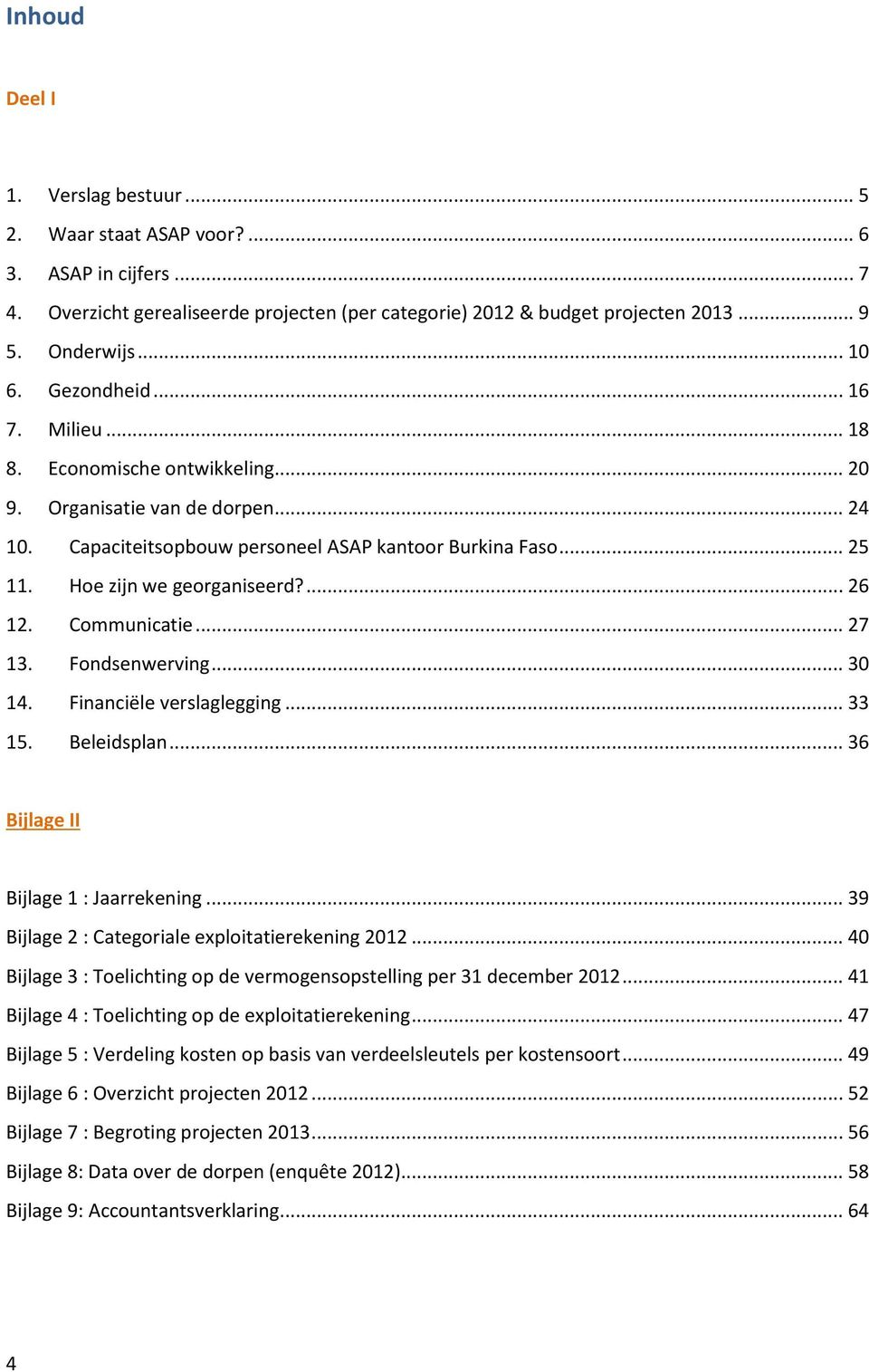 ... 26 12. Communicatie... 27 13. Fondsenwerving... 30 14. Financiële verslaglegging... 33 15. Beleidsplan... 36 Bijlage II Bijlage 1 : Jaarrekening.