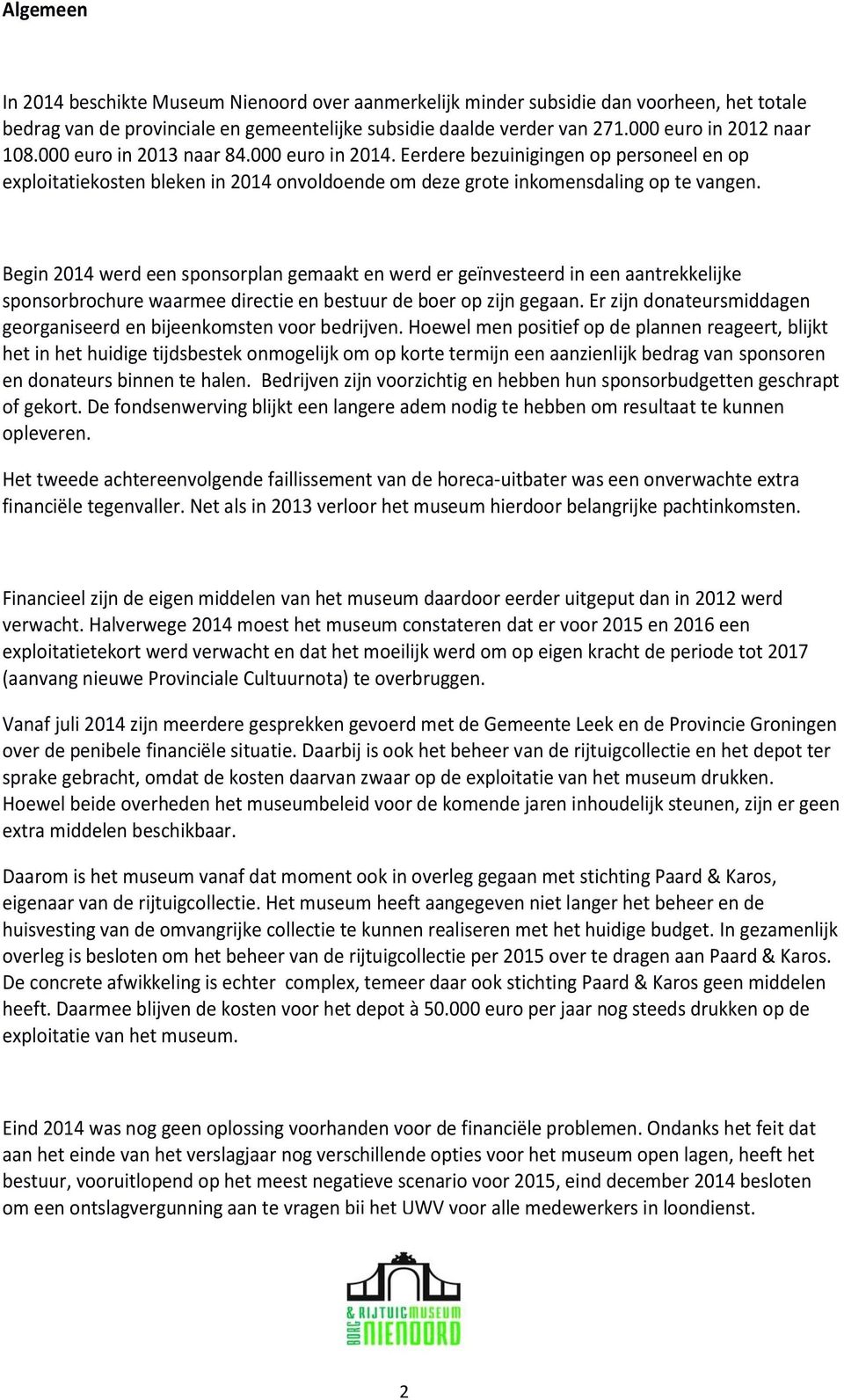 Begin 2014 werd een sponsorplan gemaakt en werd er geïnvesteerd in een aantrekkelijke sponsorbrochure waarmee directie en bestuur de boer op zijn gegaan.