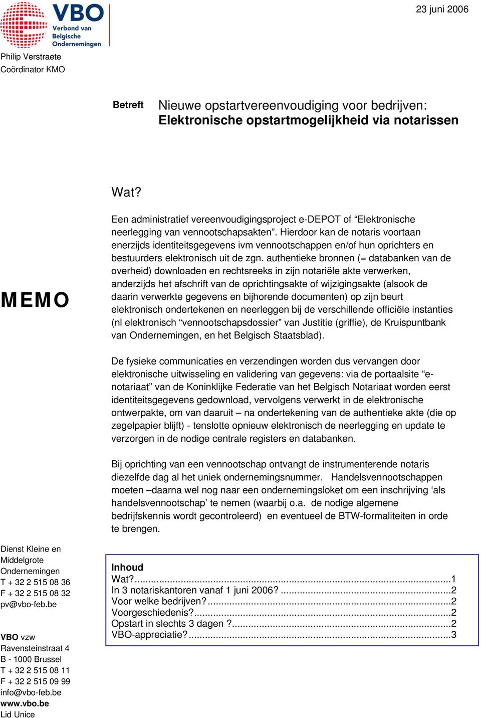 Hierdoor kan de notaris voortaan enerzijds identiteitsgegevens ivm vennootschappen en/of hun oprichters en bestuurders elektronisch uit de zgn.