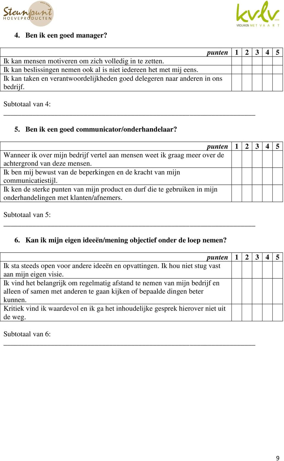 punten 1 2 3 4 5 Wanneer ik over mijn bedrijf vertel aan mensen weet ik graag meer over de achtergrond van deze mensen. Ik ben mij bewust van de beperkingen en de kracht van mijn communicatiestijl.