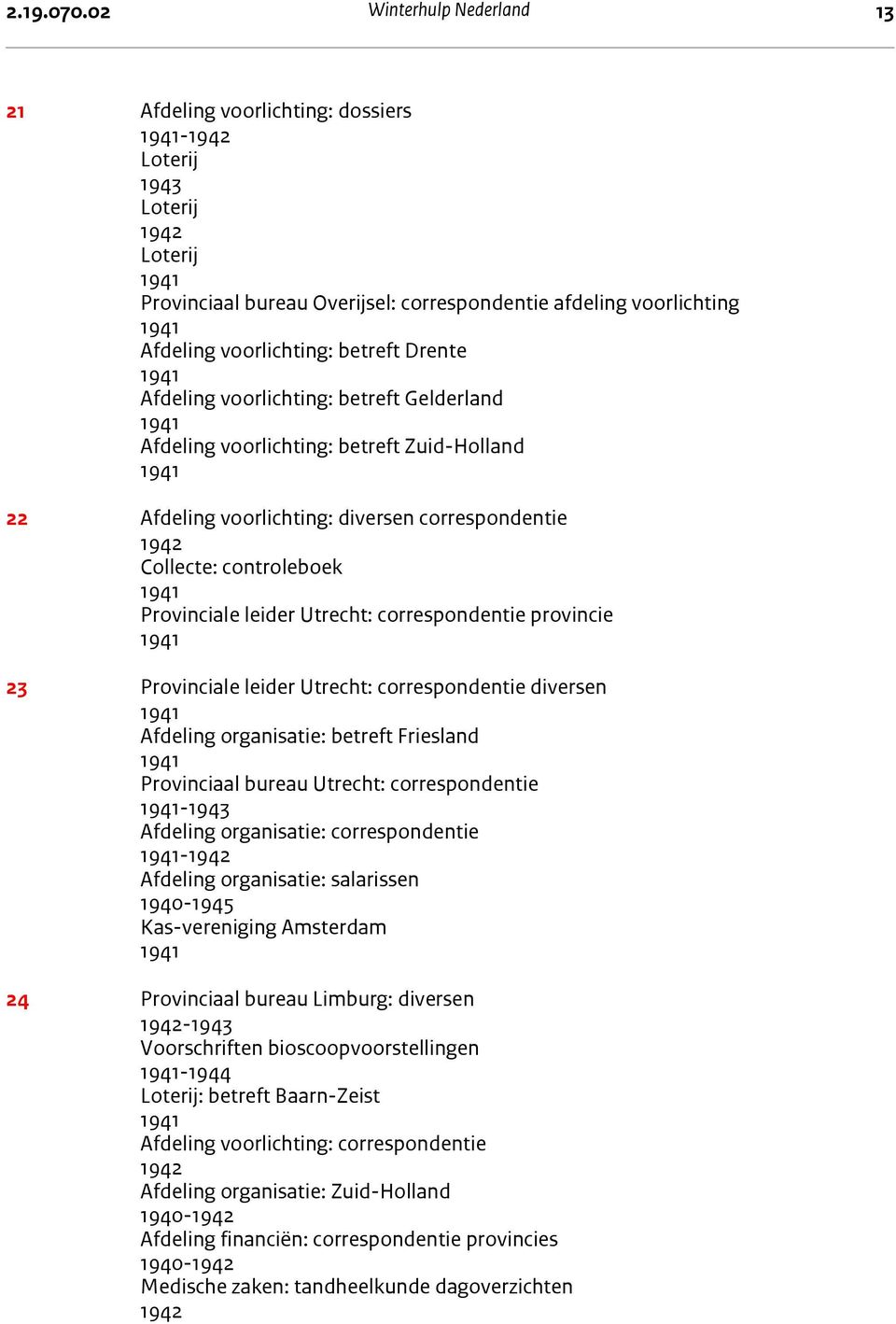 Afdeling voorlichting: betreft Gelderland Afdeling voorlichting: betreft Zuid-Holland 22 Afdeling voorlichting: diversen correspondentie Collecte: controleboek Provinciale leider Utrecht: