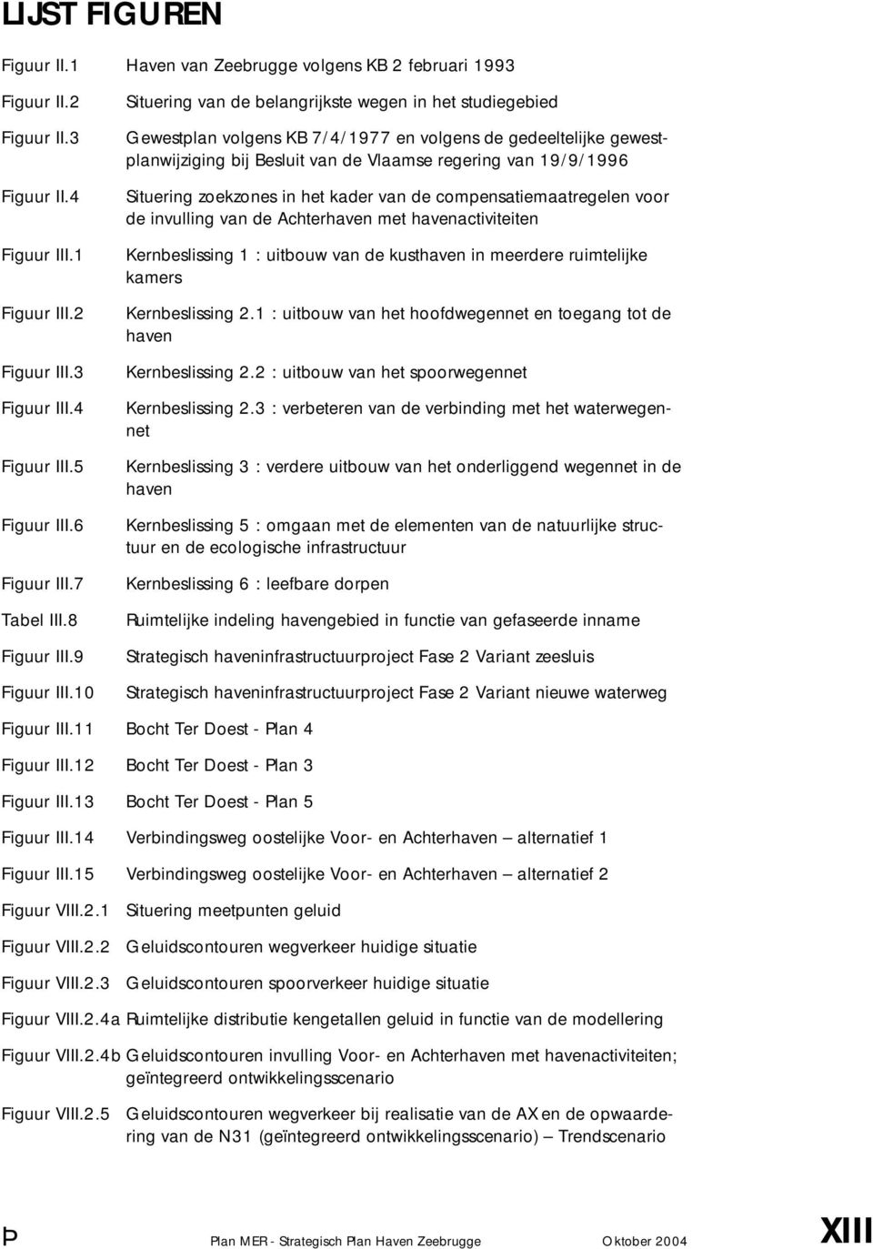 10 Situering van de belangrijkste wegen in het studiegebied Gewestplan volgens KB 7/4/1977 en volgens de gedeeltelijke gewestplanwijziging bij Besluit van de Vlaamse regering van 19/9/1996 Situering