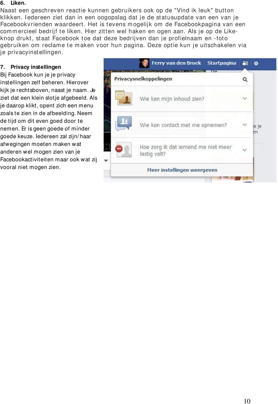 Als je op de Likeknop drukt, staat Facebook toe dat deze bedrijven dan je profielnaam en -foto gebruiken om reclame te maken voor hun pagina. Deze optie kun je uitschakelen via je privacyinstellingen.