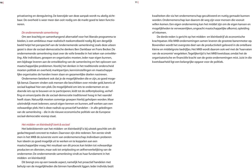 Bij een dergelijk beeld helpt het perspectief van de ondernemende samenleving, zoals deze uiteen gezet is door de sociaal-democratische denkers Ben Dankbaar en Frans Becker.