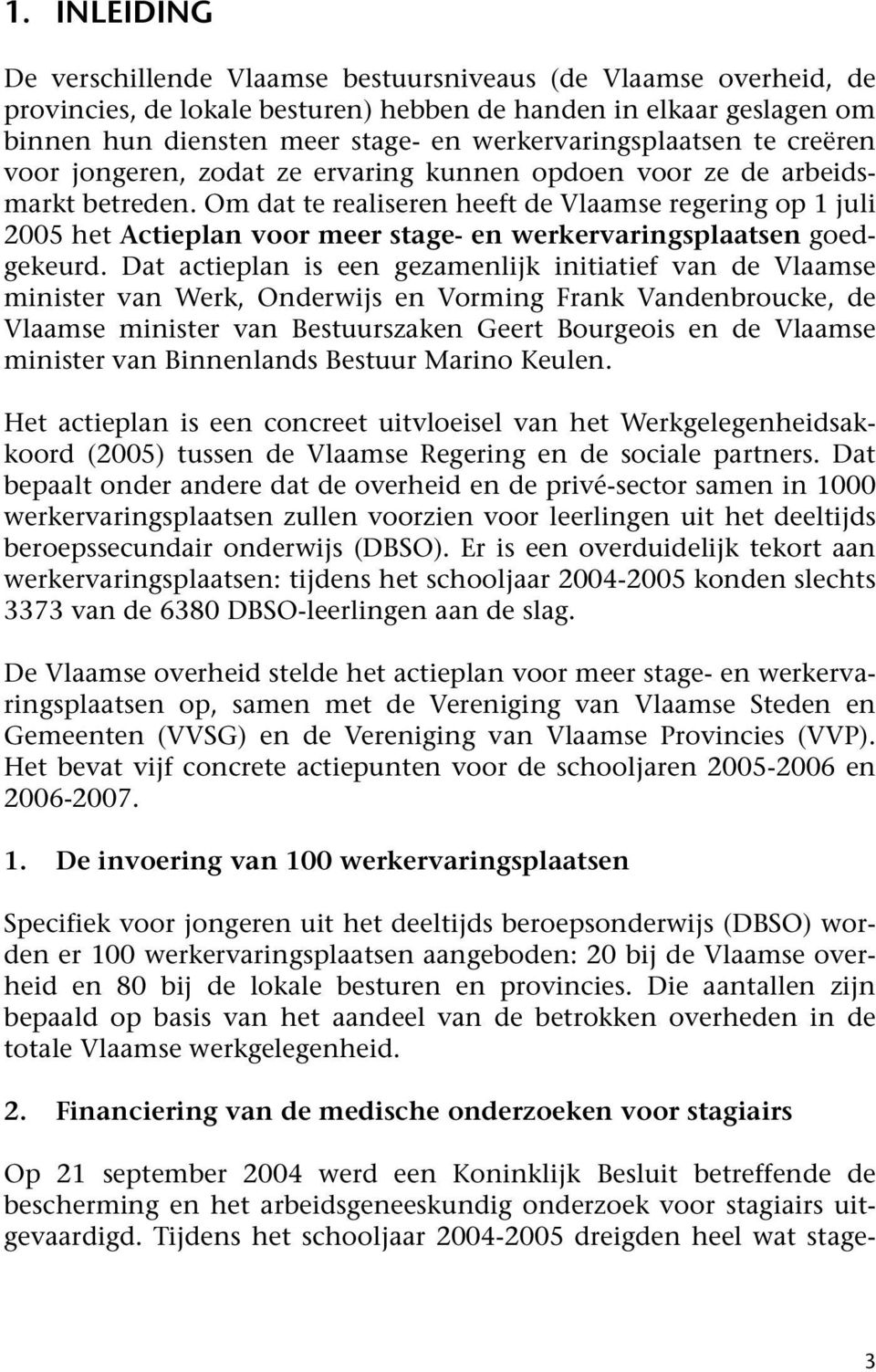 Om dat te realiseren heeft de Vlaamse regering op 1 juli 2005 het Actieplan voor meer stage- en werkervaringsplaatsen goedgekeurd.