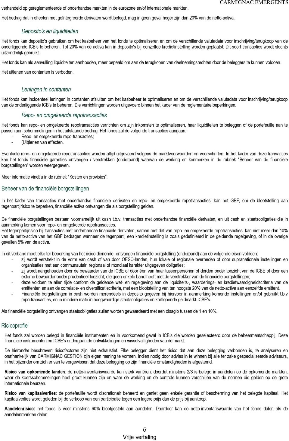 Deposito's en liquiditeiten Het fonds kan deposito s gebruiken om het kasbeheer van het fonds te optimaliseren en om de verschillende valutadata voor inschrijving/terugkoop van de onderliggende ICB's