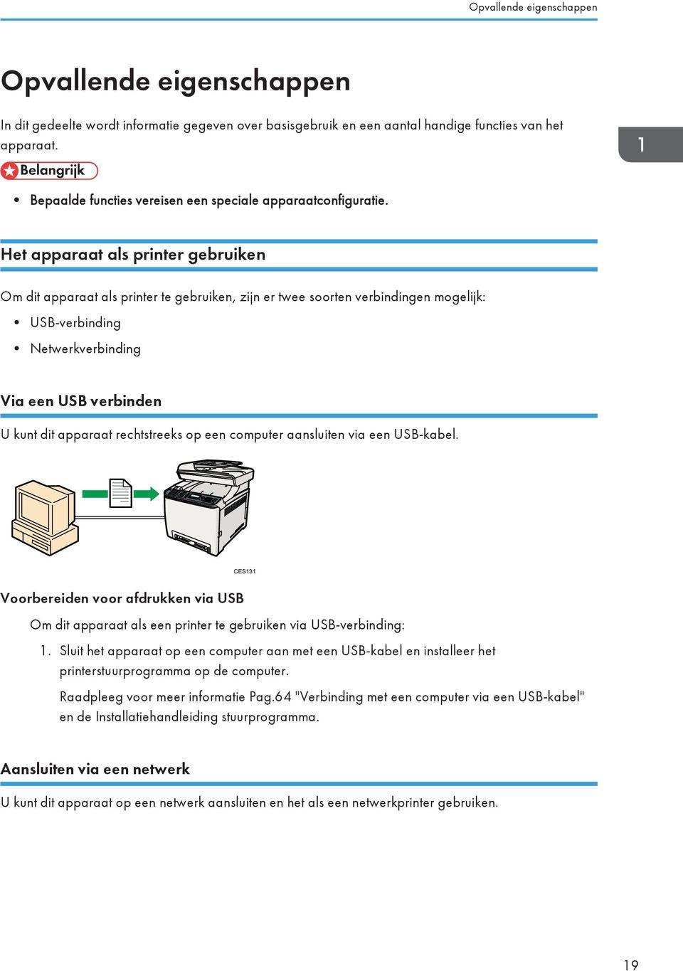 Het apparaat als printer gebruiken Om dit apparaat als printer te gebruiken, zijn er twee soorten verbindingen mogelijk: USB-verbinding Netwerkverbinding Via een USB verbinden U kunt dit apparaat