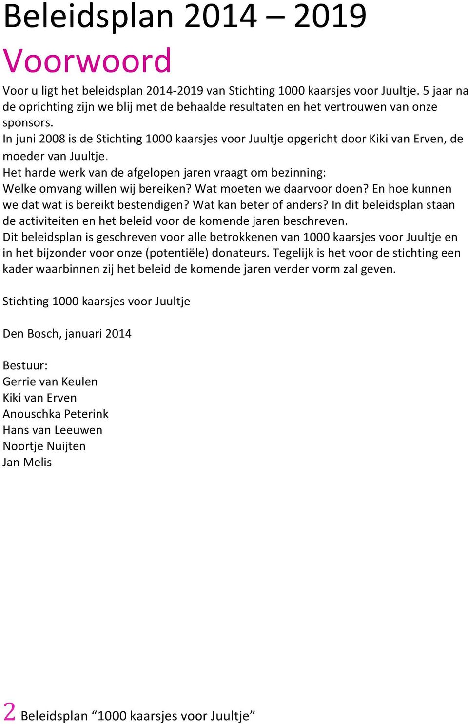 In juni 2008 is de Stichting 1000 kaarsjes voor Juultje opgericht door Kiki van Erven, de moeder van Juultje.