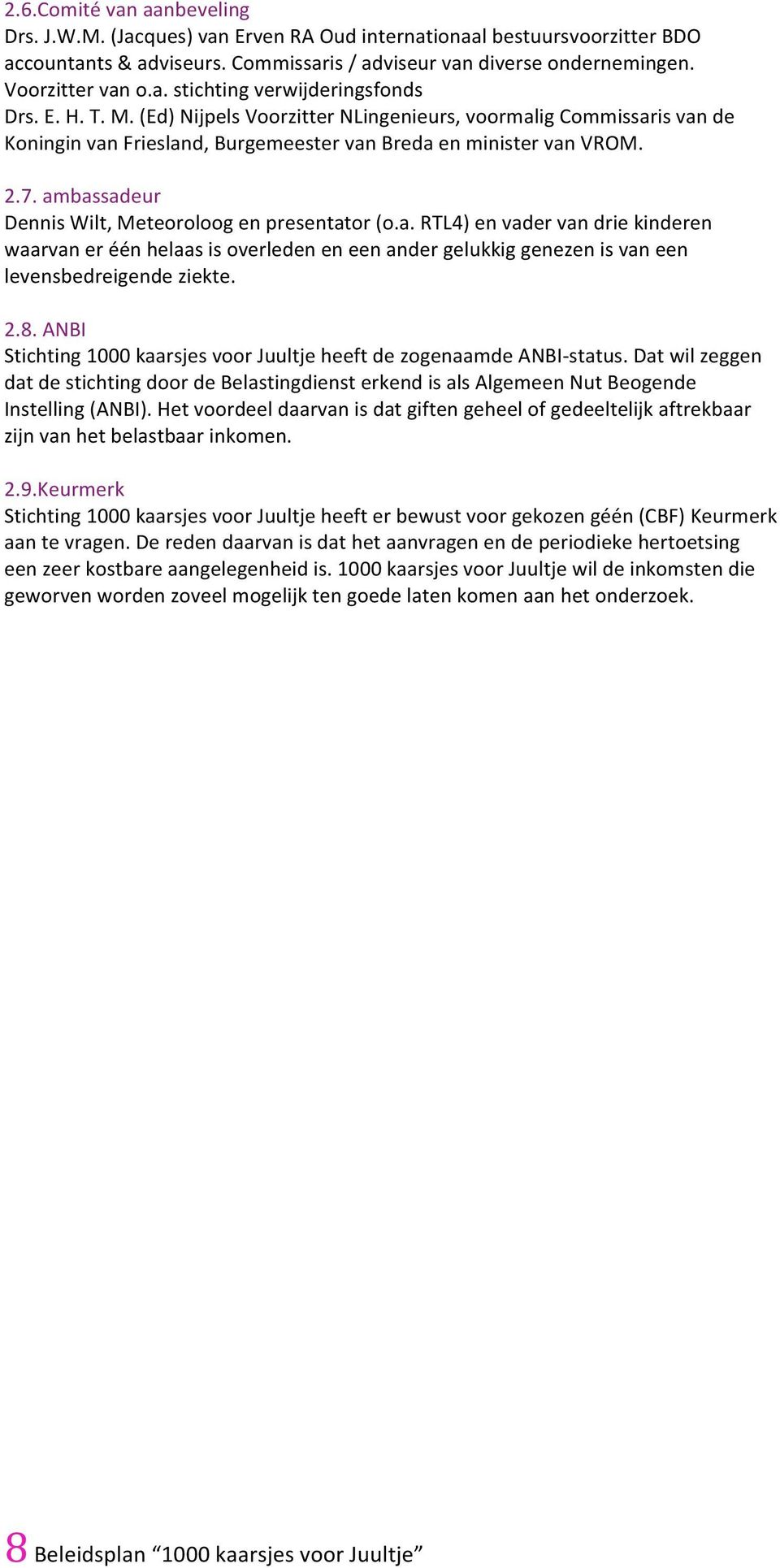 ambassadeur Dennis Wilt, Meteoroloog en presentator (o.a. RTL4) en vader van drie kinderen waarvan er één helaas is overleden en een ander gelukkig genezen is van een levensbedreigende ziekte. 2.8.