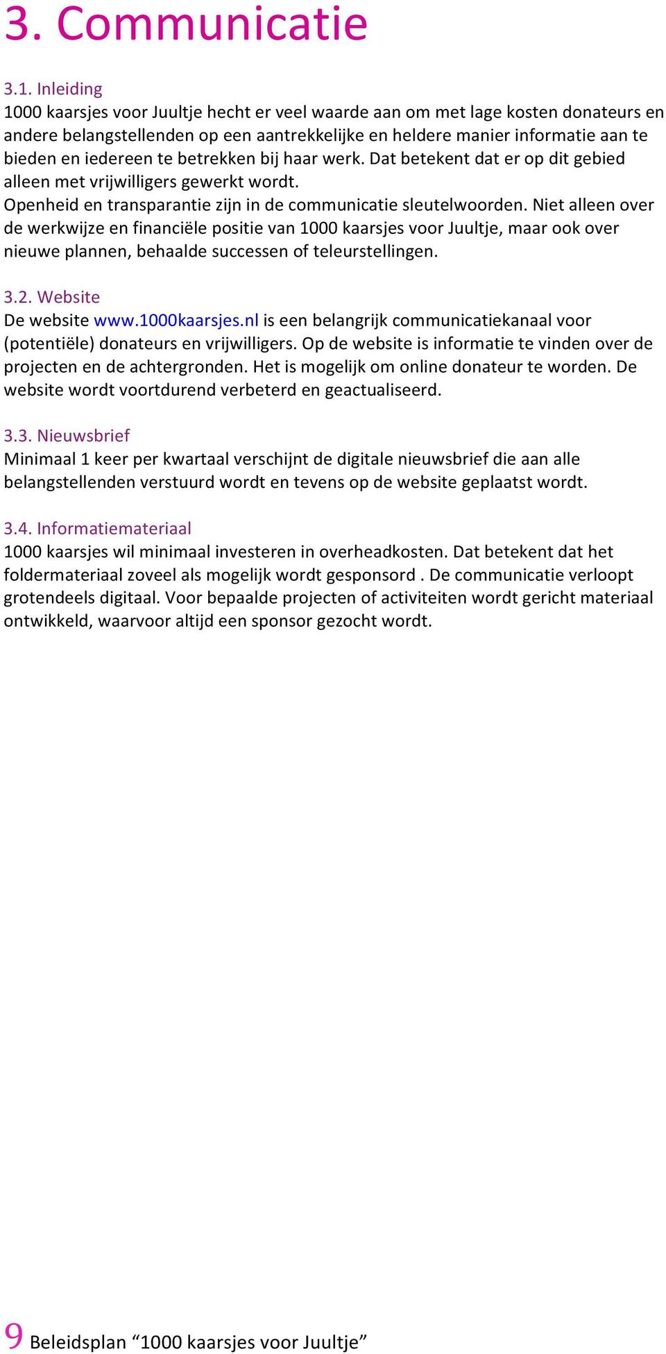 betrekken bij haar werk. Dat betekent dat er op dit gebied alleen met vrijwilligers gewerkt wordt. Openheid en transparantie zijn in de communicatie sleutelwoorden.