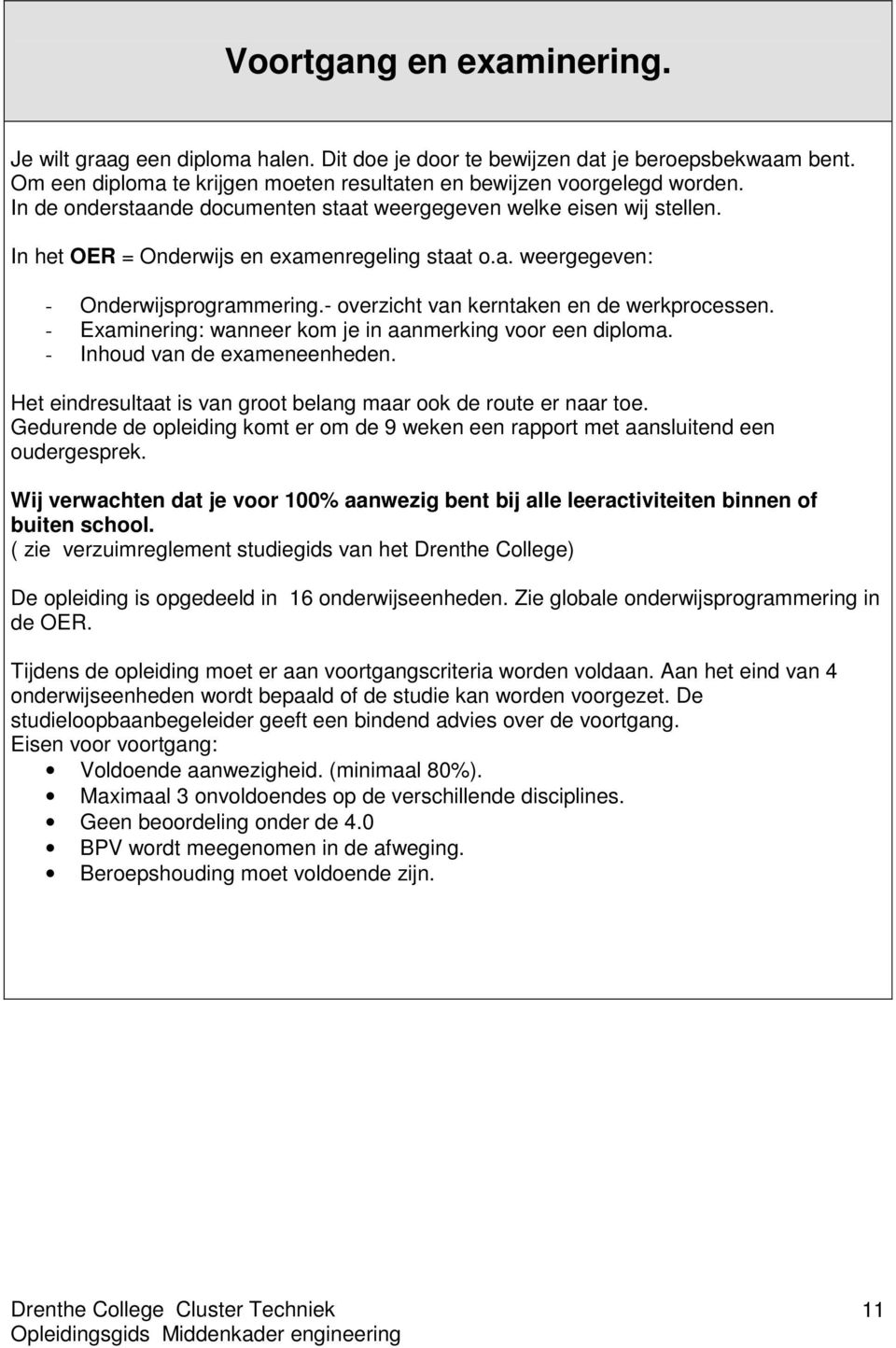 - overzicht van kerntaken en de werkprocessen. - Examinering: wanneer kom je in aanmerking voor een diploma. - Inhoud van de exameneenheden.