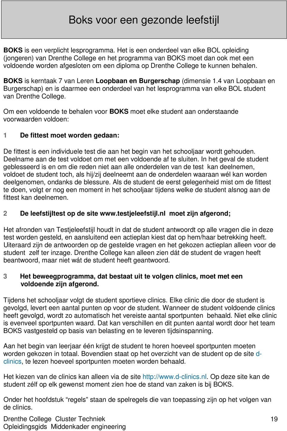 behalen. BOKS is kerntaak 7 van Leren Loopbaan en Burgerschap (dimensie 1.4 van Loopbaan en Burgerschap) en is daarmee een onderdeel van het lesprogramma van elke BOL student van Drenthe College.