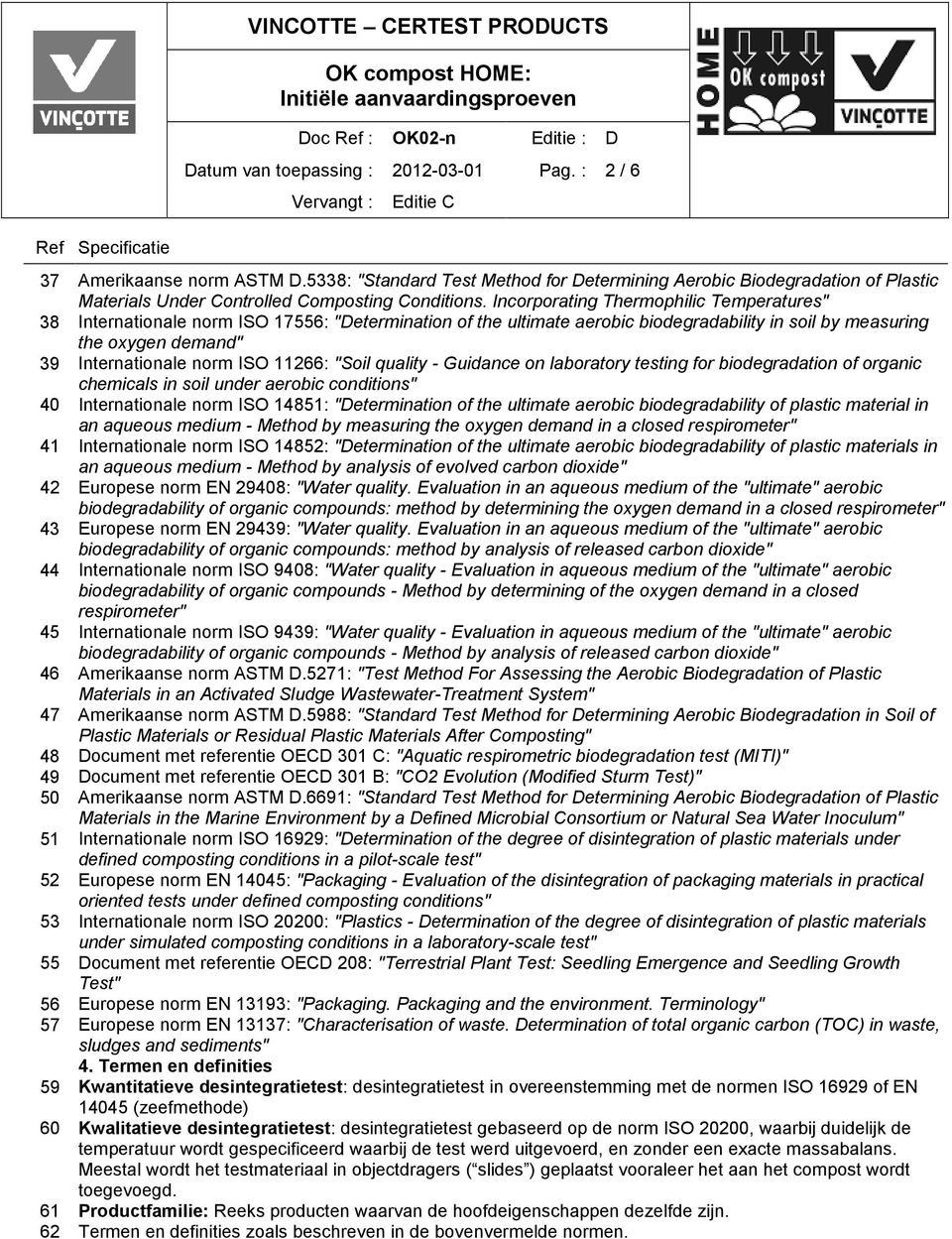 Incorporating Thermophilic Temperatures" 38 Internationale norm ISO 17556: "Determination of the ultimate aerobic biodegradability in soil by measuring the oxygen demand" 39 Internationale norm ISO