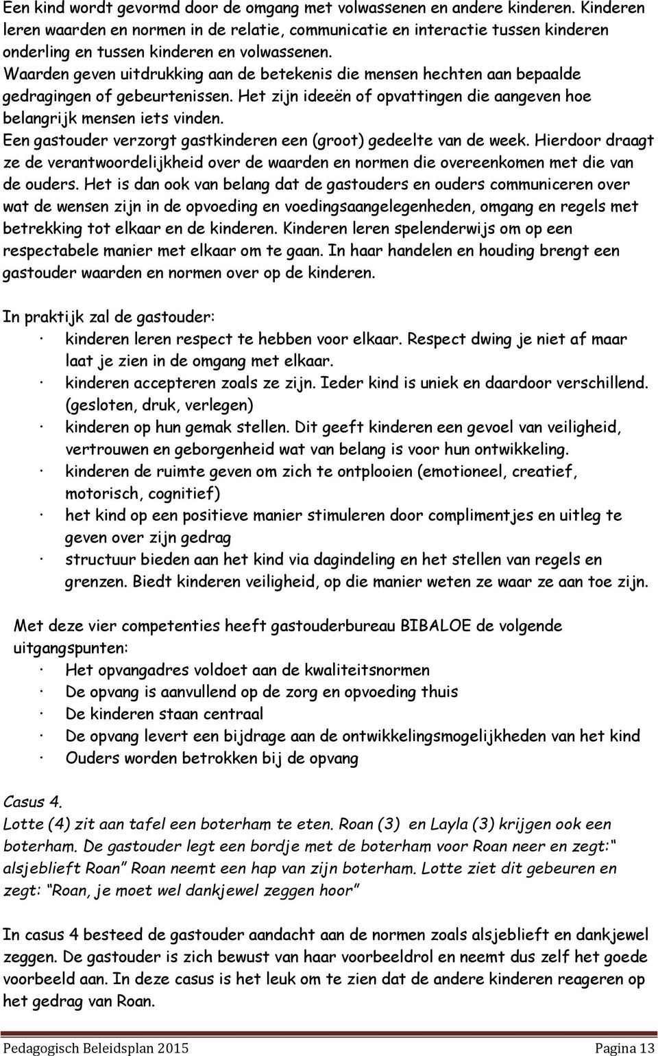 Waarden geven uitdrukking aan de betekenis die mensen hechten aan bepaalde gedragingen of gebeurtenissen. Het zijn ideeën of opvattingen die aangeven hoe belangrijk mensen iets vinden.