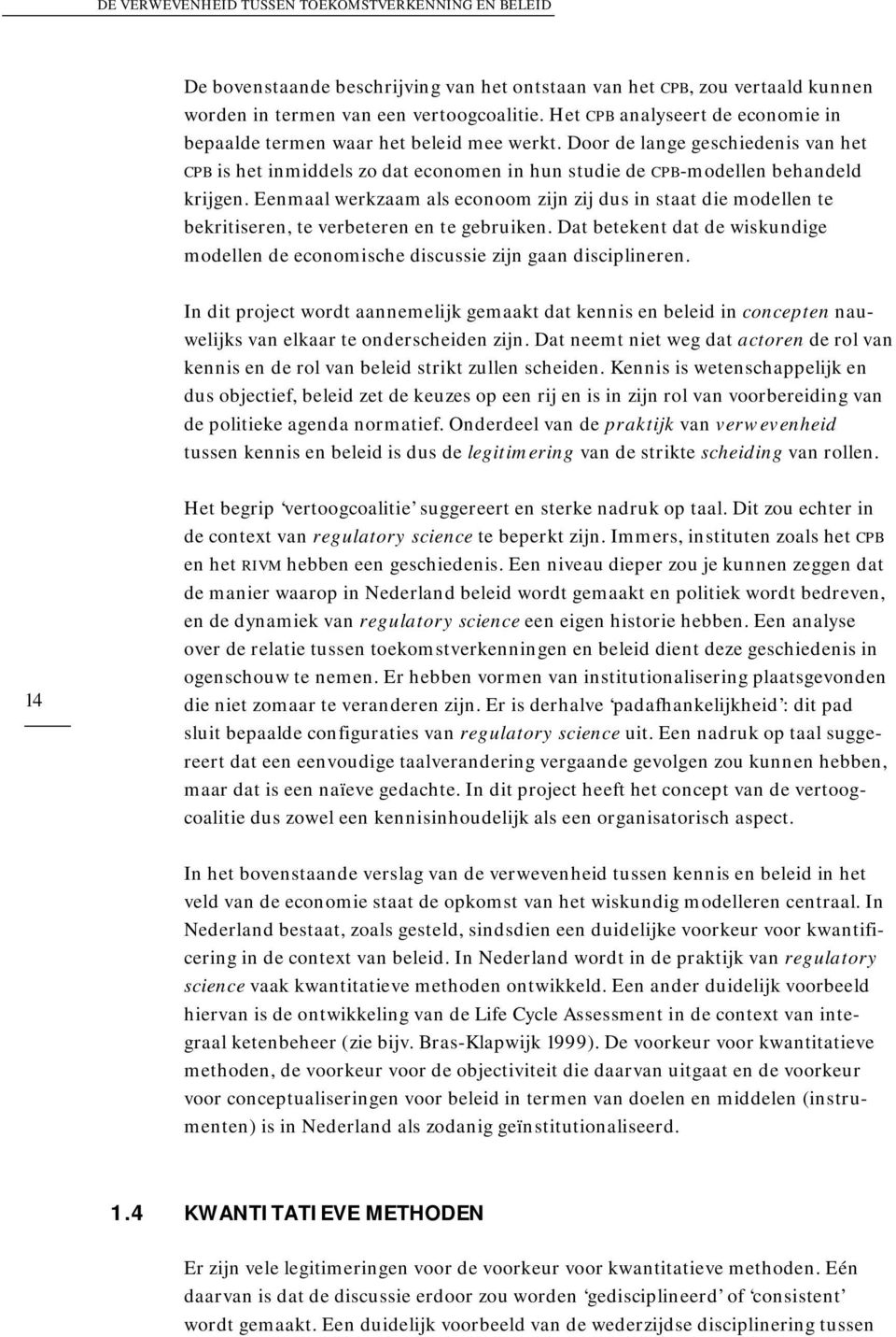 Eenmaal werkzaam als econoom zijn zij dus in staat die modellen te bekritiseren, te verbeteren en te gebruiken.