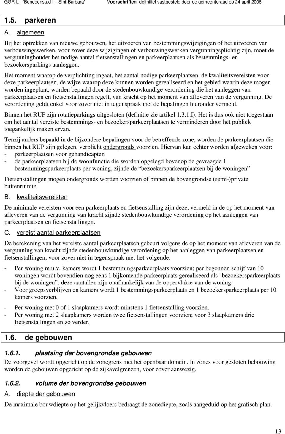 zijn, moet de vergunninghouder het nodige aantal fietsenstallingen en parkeerplaatsen als bestemmings- en bezoekersparkings aanleggen.