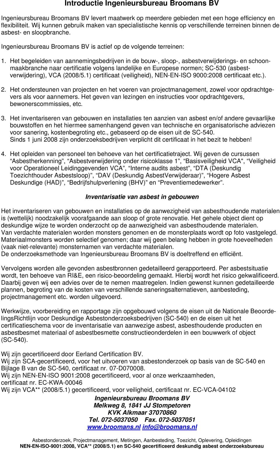 Het begeleiden van aannemingsbedrijven in de bouw-, sloop-, asbestverwijderings- en schoonmaakbranche naar certificatie volgens landelijke en Europese normen; SC-530 (asbestverwijdering), VCA (2008/5.