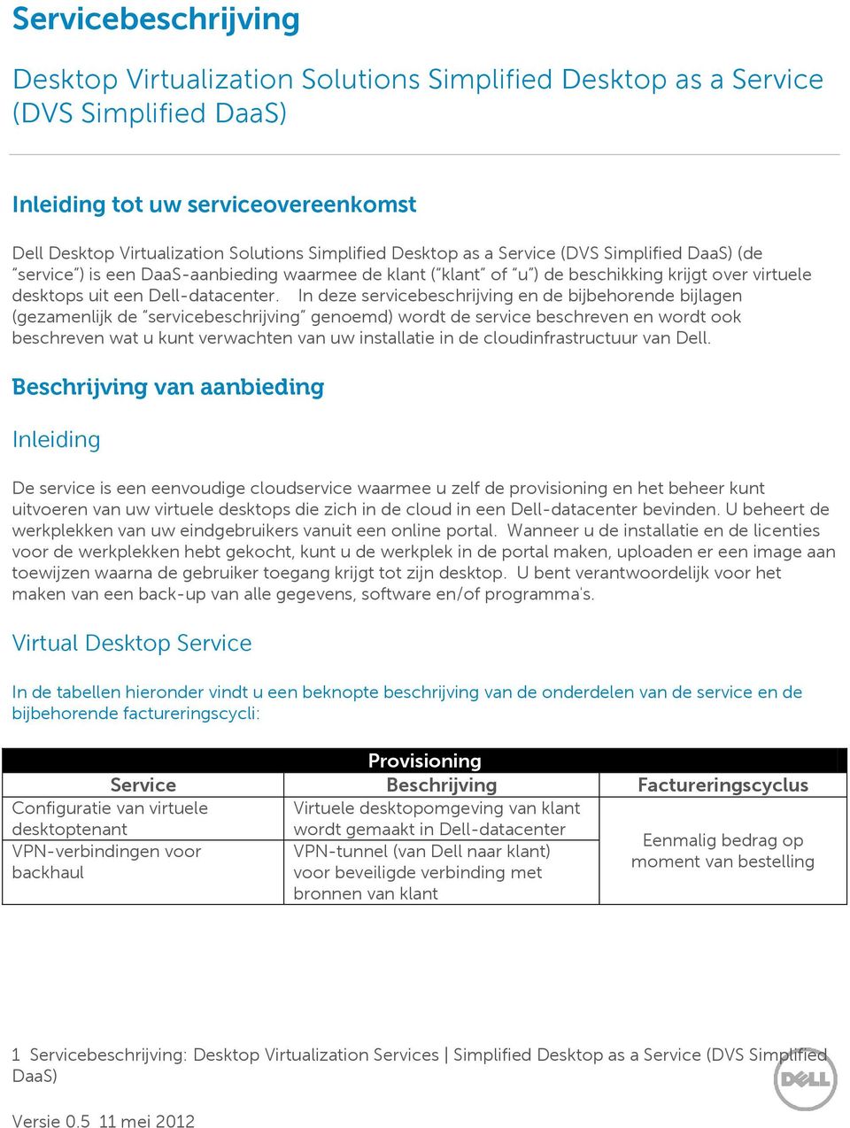 In deze servicebeschrijving en de bijbehorende bijlagen (gezamenlijk de servicebeschrijving genoemd) wordt de service beschreven en wordt ook beschreven wat u kunt verwachten van uw installatie in de