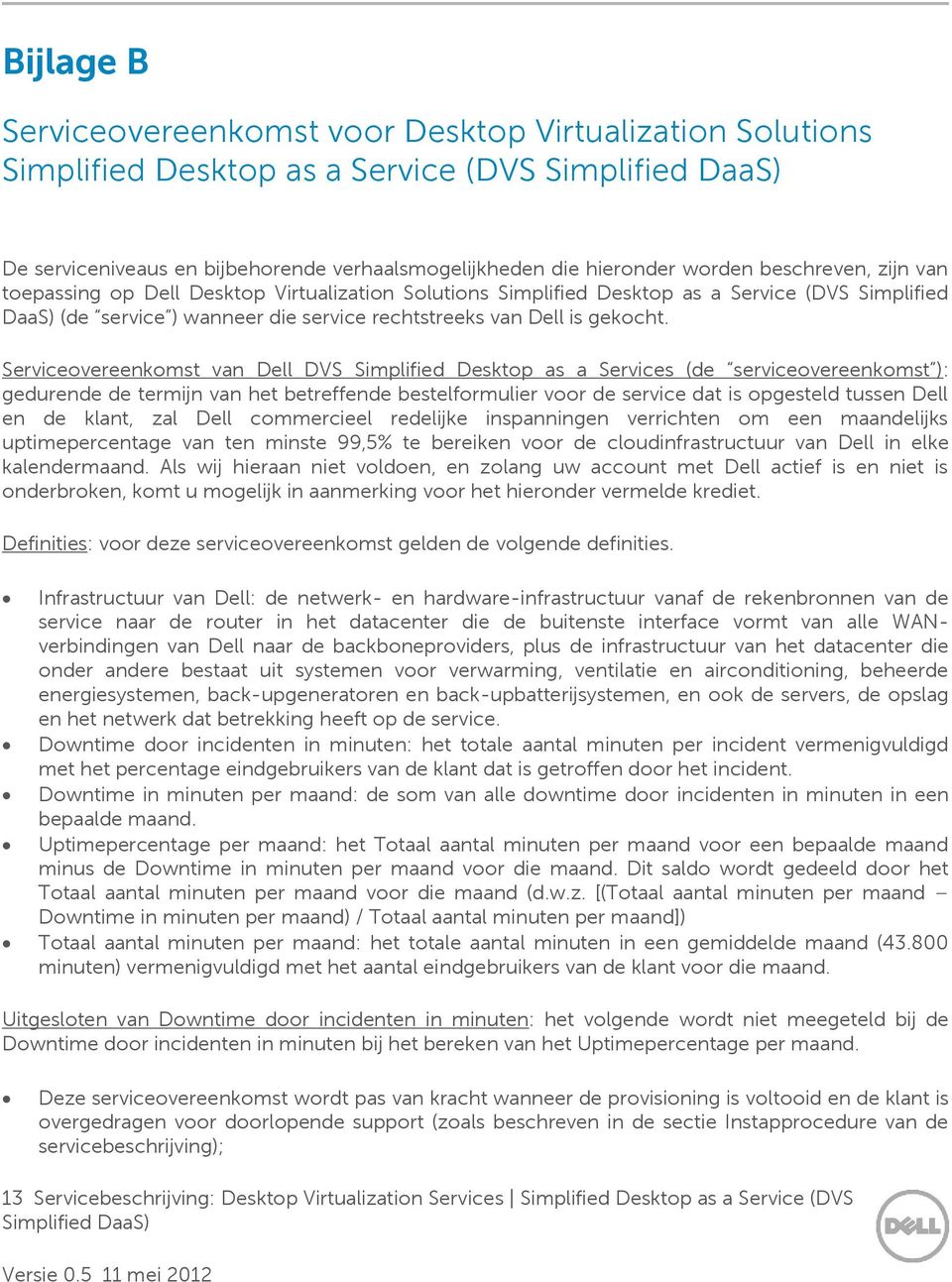 Serviceovereenkomst van Dell DVS Simplified Desktop as a Services (de serviceovereenkomst ): gedurende de termijn van het betreffende bestelformulier voor de service dat is opgesteld tussen Dell en