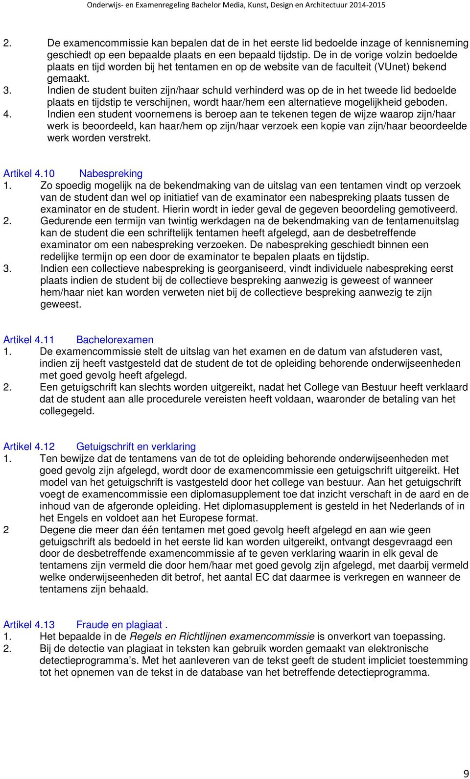 Indien de student buiten zijn/haar schuld verhinderd was op de in het tweede lid bedoelde plaats en tijdstip te verschijnen, wordt haar/hem een alternatieve mogelijkheid geboden. 4.