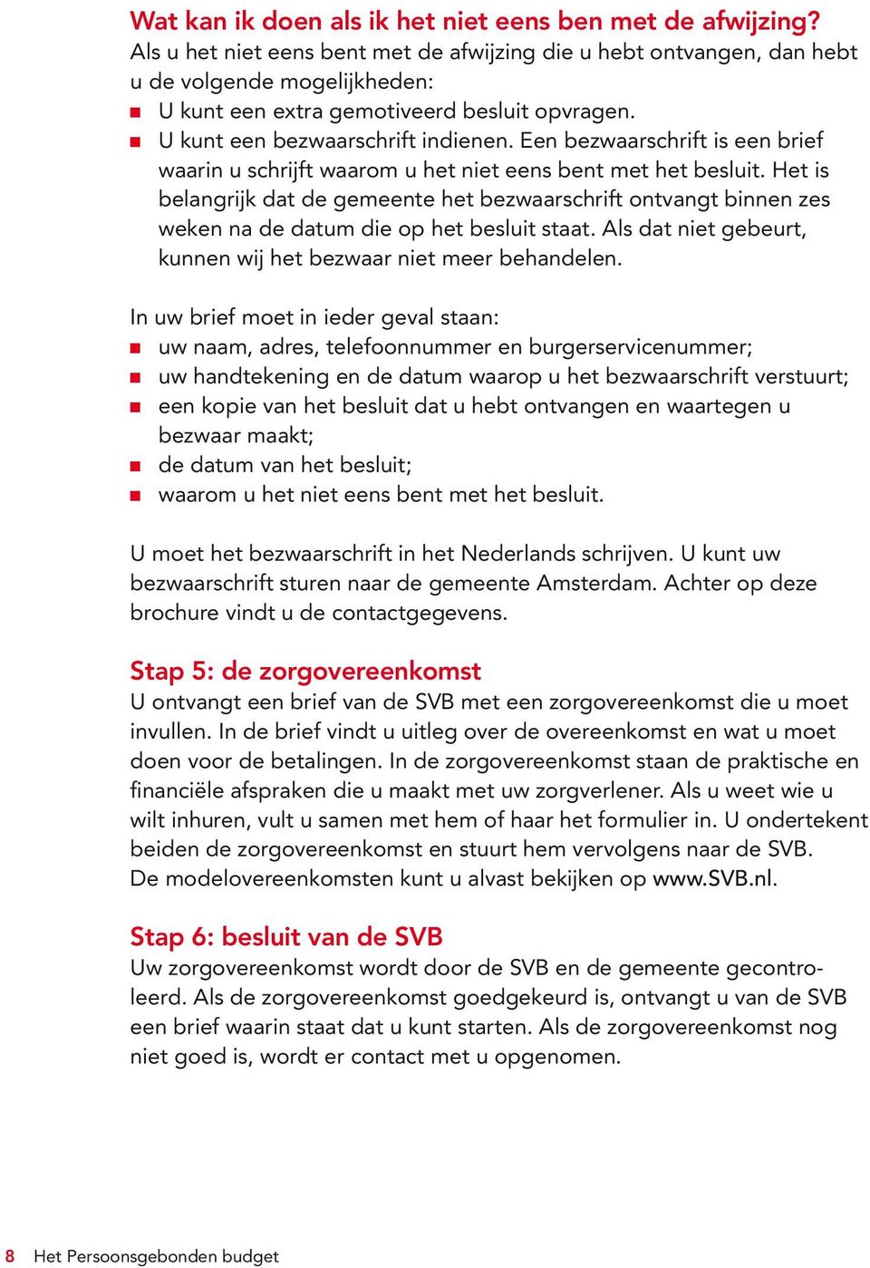 Een bezwaarschrift is een brief waarin u schrijft waarom u het niet eens bent met het besluit.