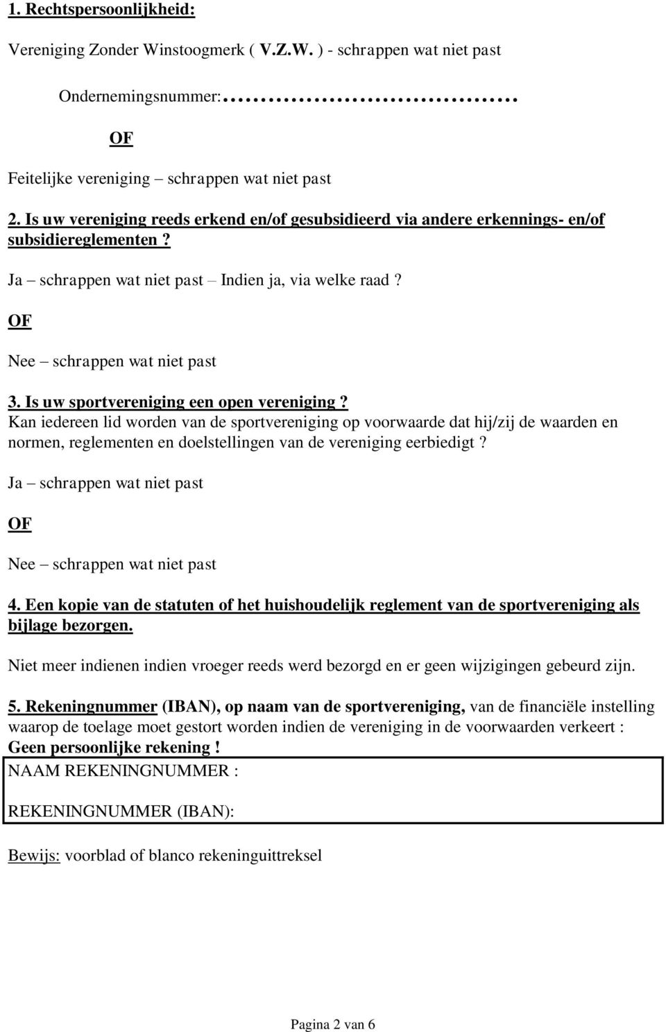 Kan iedereen lid worden van de sportvereniging op voorwaarde dat hij/zij de waarden en normen, reglementen en doelstellingen van de vereniging eerbiedigt? Ja schrappen wat niet past 4.