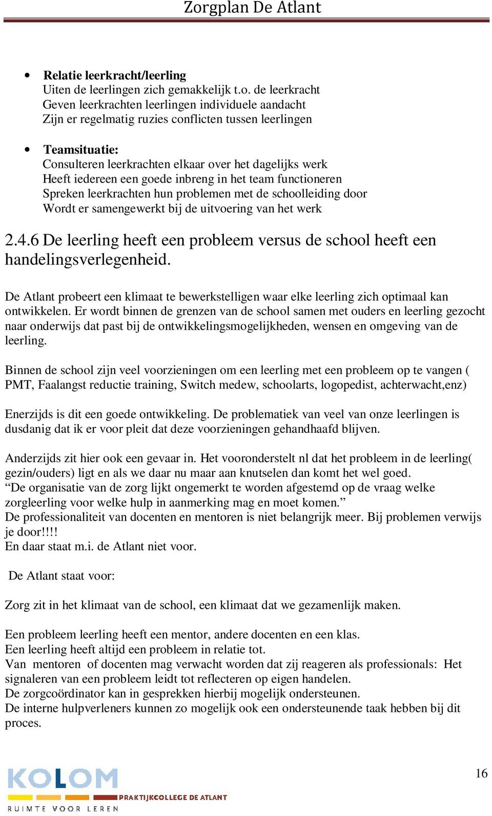 iedereen een goede inbreng in het team functioneren Spreken leerkrachten hun problemen met de schoolleiding door Wordt er samengewerkt bij de uitvoering van het werk 2.4.