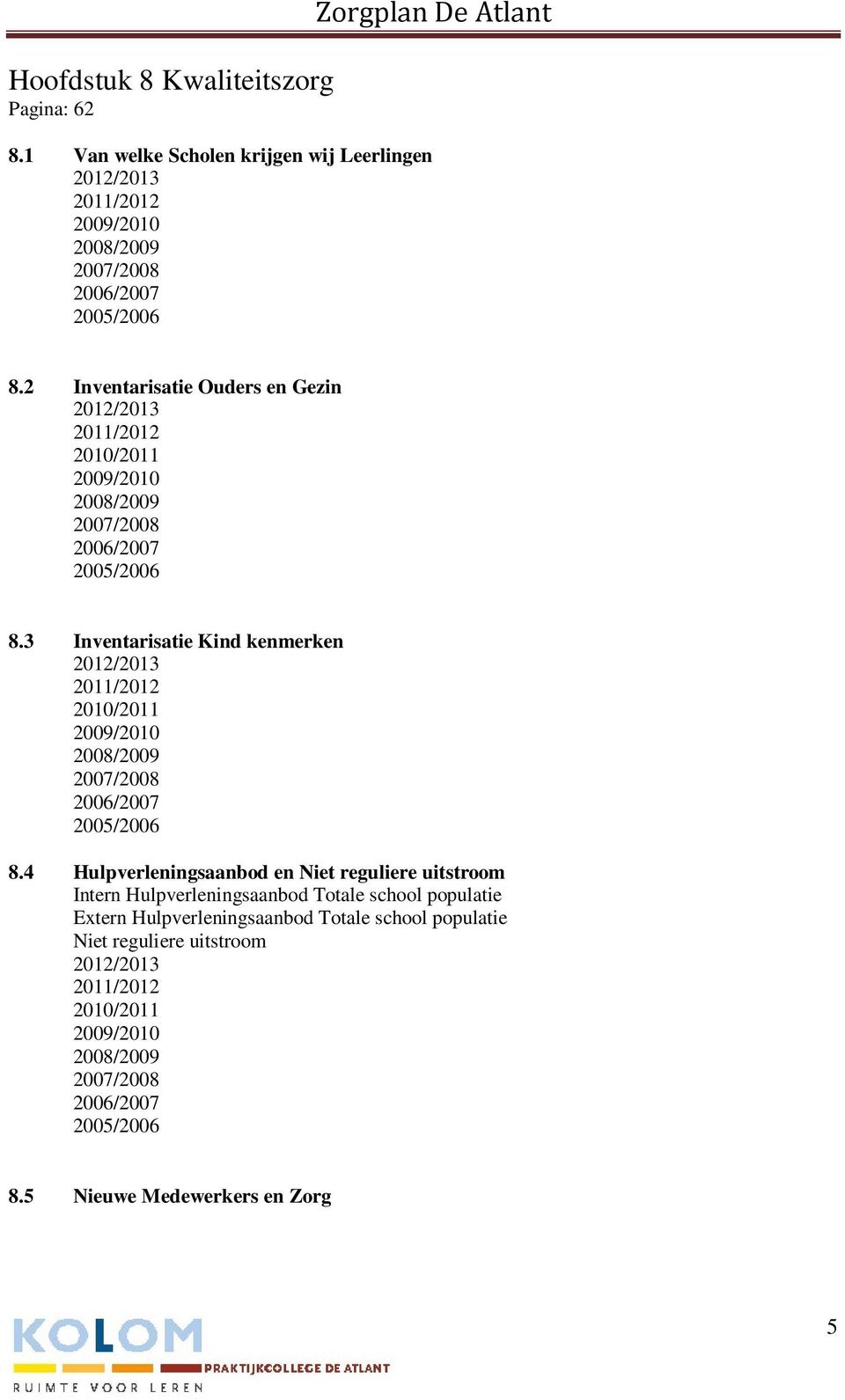 3 Inventarisatie Kind kenmerken 2012/2013 2011/2012 2010/2011 2009/2010 2008/2009 2007/2008 2006/2007 2005/2006 8.