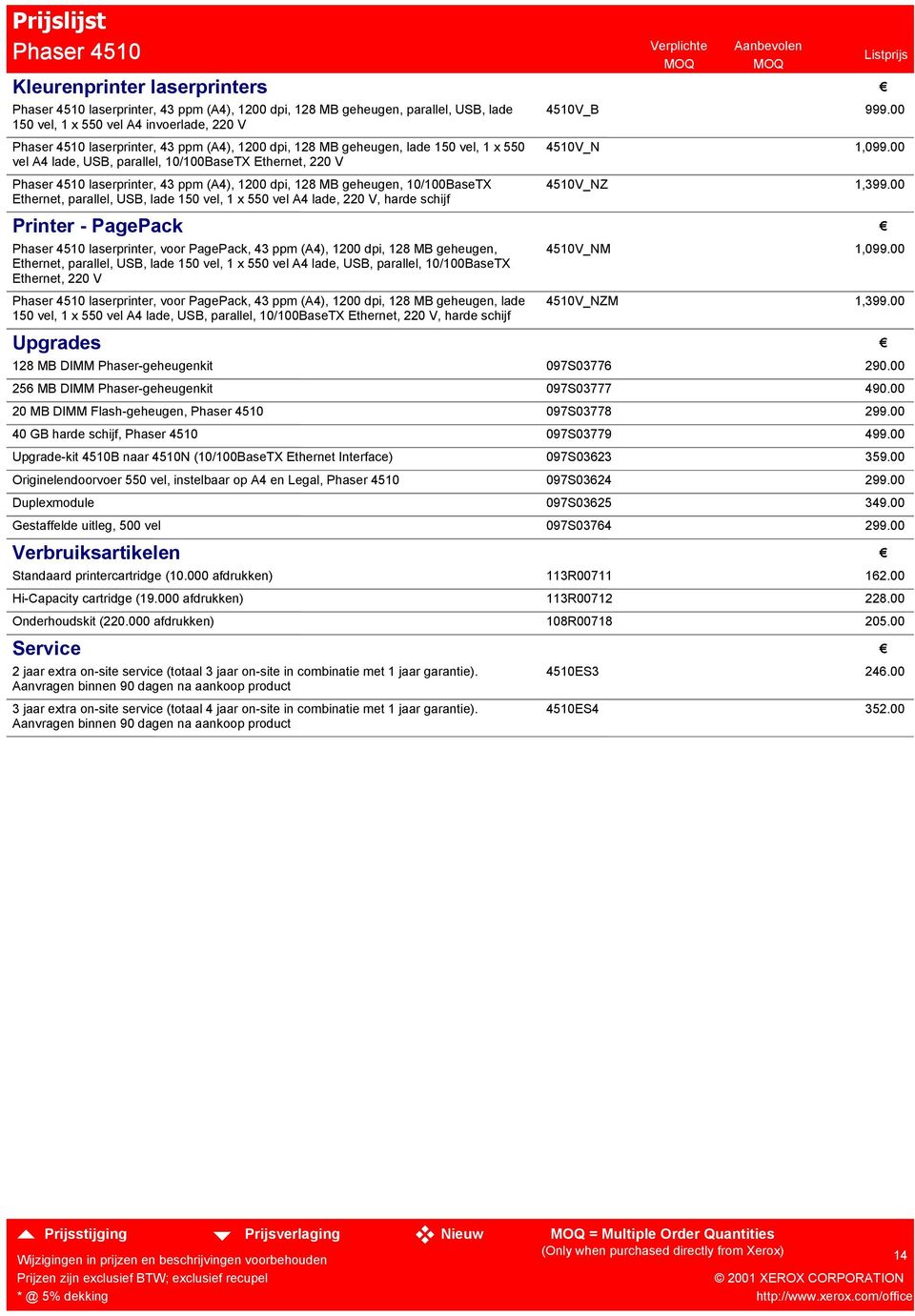 Ethernet, parallel, USB, lade 150 vel, 1 x 550 vel A4 lade, 220 V, harde schijf 4510V_B 999.00 4510V_N 1,099.00 4510V_NZ 1,399.
